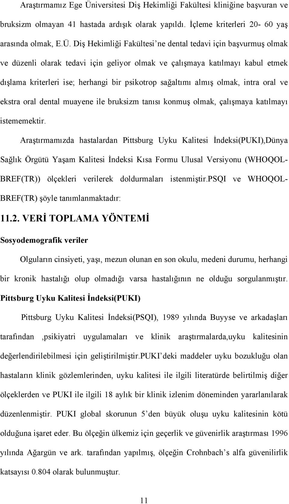 Diş Hekimliği Fakültesi ne dental tedavi için başvurmuş olmak ve düzenli olarak tedavi için geliyor olmak ve çalışmaya katılmayı kabul etmek dışlama kriterleri ise; herhangi bir psikotrop sağaltımı