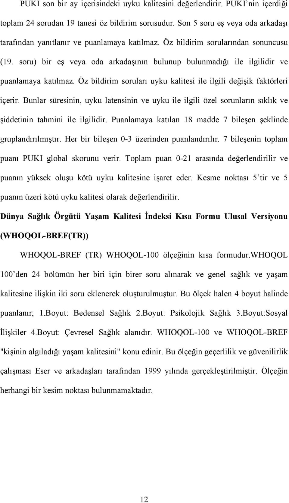 soru) bir eş veya oda arkadaşının bulunup bulunmadığı ile ilgilidir ve puanlamaya katılmaz. Öz bildirim soruları uyku kalitesi ile ilgili değişik faktörleri içerir.