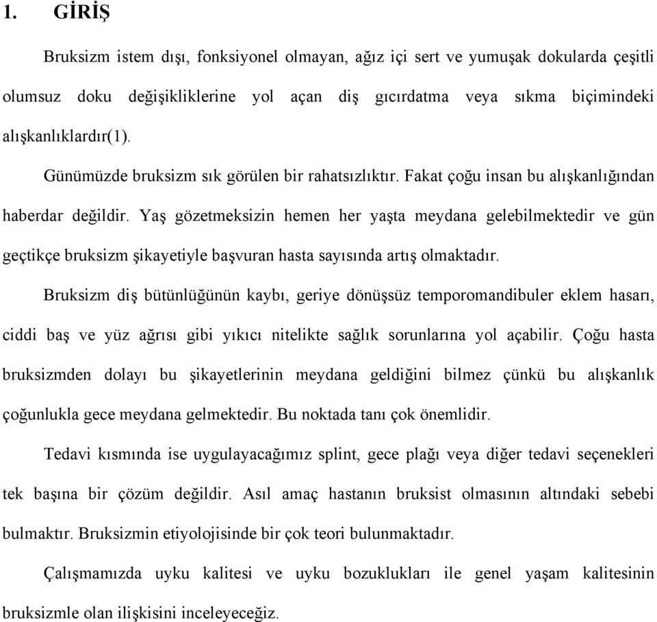 Yaş gözetmeksizin hemen her yaşta meydana gelebilmektedir ve gün geçtikçe bruksizm şikayetiyle başvuran hasta sayısında artış olmaktadır.