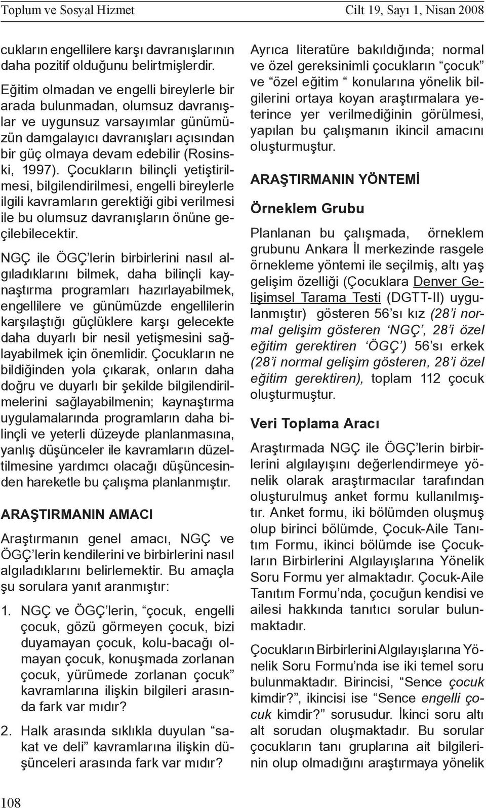 Çocukların bilinçli yetiştirilmesi, bilgilendirilmesi, engelli bireylerle ilgili kavramların gerektiği gibi verilmesi ile bu olumsuz davranışların önüne geçilebilecektir.