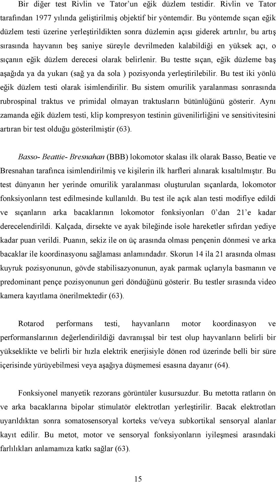 eğik düzlem derecesi olarak belirlenir. Bu testte sıçan, eğik düzleme baş aşağıda ya da yukarı (sağ ya da sola ) pozisyonda yerleştirilebilir.