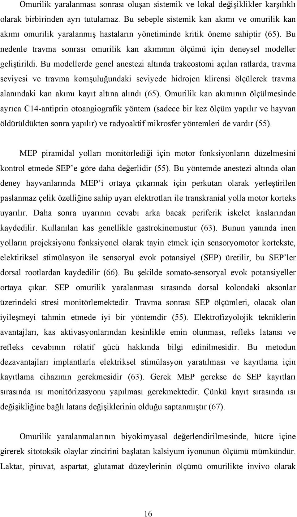 Bu nedenle travma sonrası omurilik kan akımının ölçümü için deneysel modeller geliştirildi.