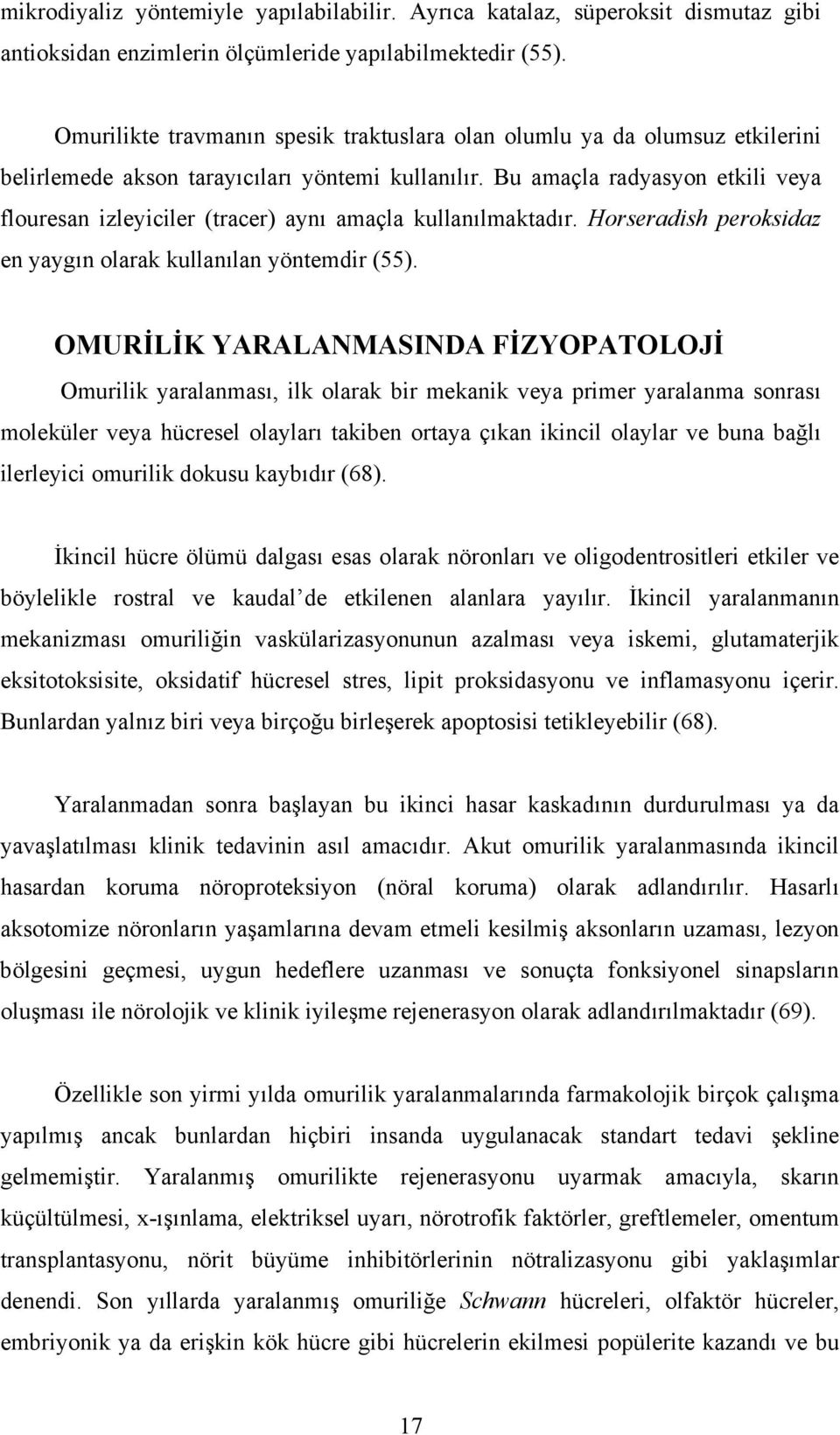 Bu amaçla radyasyon etkili veya flouresan izleyiciler (tracer) aynı amaçla kullanılmaktadır. Horseradish peroksidaz en yaygın olarak kullanılan yöntemdir (55).