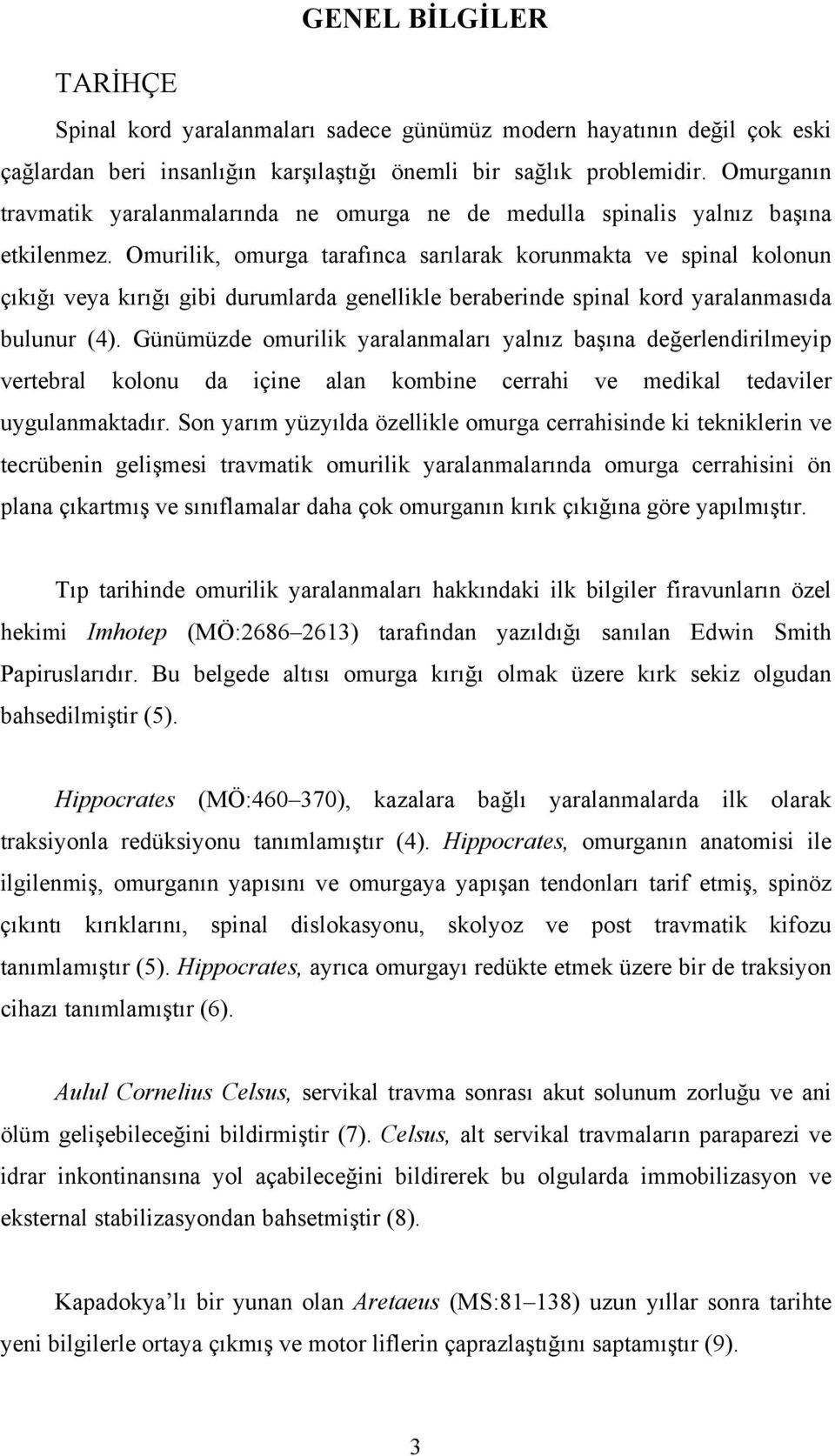 Omurilik, omurga tarafınca sarılarak korunmakta ve spinal kolonun çıkığı veya kırığı gibi durumlarda genellikle beraberinde spinal kord yaralanmasıda bulunur (4).