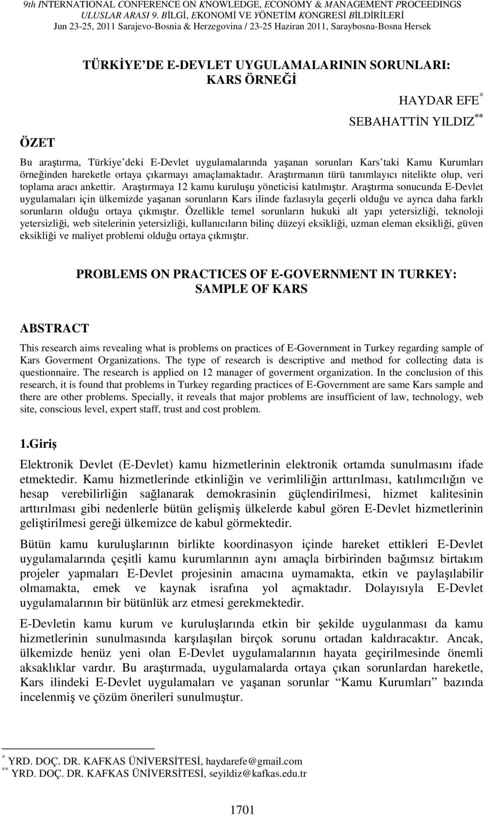 Araştırma sonucunda E-Devlet uygulamaları için ülkemizde yaşanan sorunların Kars ilinde fazlasıyla geçerli olduğu ve ayrıca daha farklı sorunların olduğu ortaya çıkmıştır.