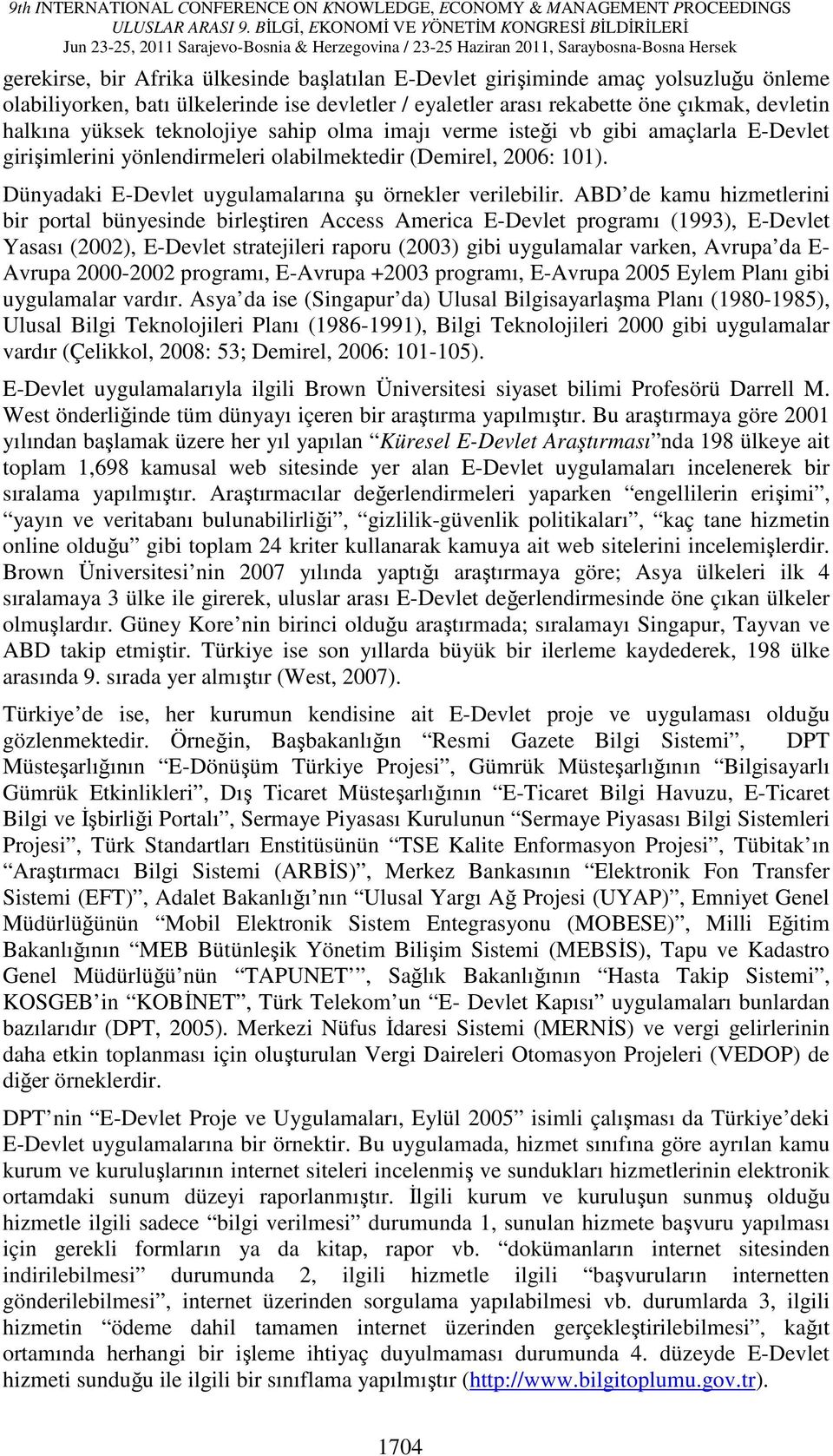 ABD de kamu hizmetlerini bir portal bünyesinde birleştiren Access America E-Devlet programı (1993), E-Devlet Yasası (2002), E-Devlet stratejileri raporu (2003) gibi uygulamalar varken, Avrupa da E-