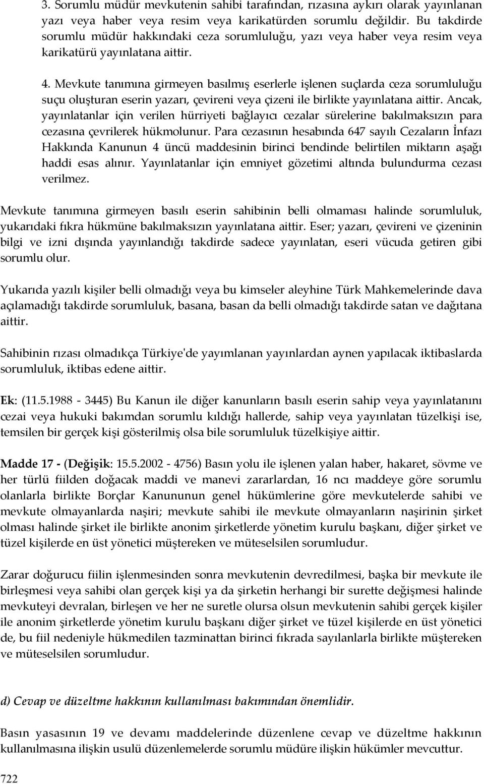 Mevkute tanımına girmeyen basılmış eserlerle işlenen suçlarda ceza sorumluluğu suçu oluşturan eserin yazarı, çevireni veya çizeni ile birlikte yayınlatana aittir.