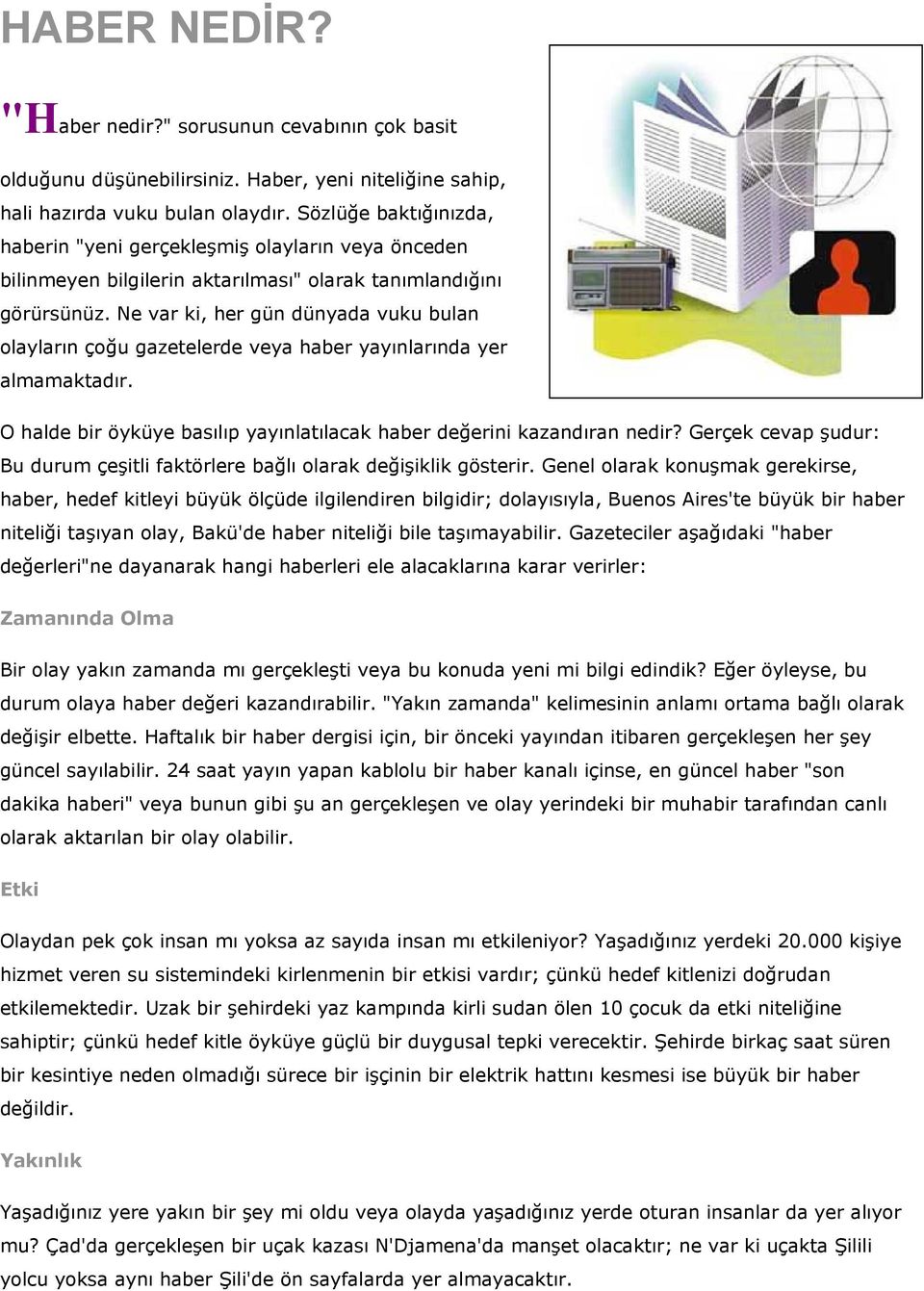 Ne var ki, her gün dünyada vuku bulan olayların çoğu gazetelerde veya haber yayınlarında yer almamaktadır. O halde bir öyküye basılıp yayınlatılacak haber değerini kazandıran nedir?