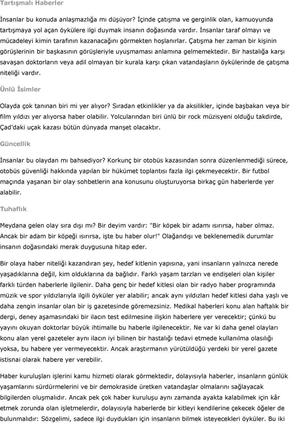 Bir hastalığa karşı savaşan doktorların veya adil olmayan bir kurala karşı çıkan vatandaşların öykülerinde de çatışma niteliği vardır. Ünlü İsimler Olayda çok tanınan biri mi yer alıyor?