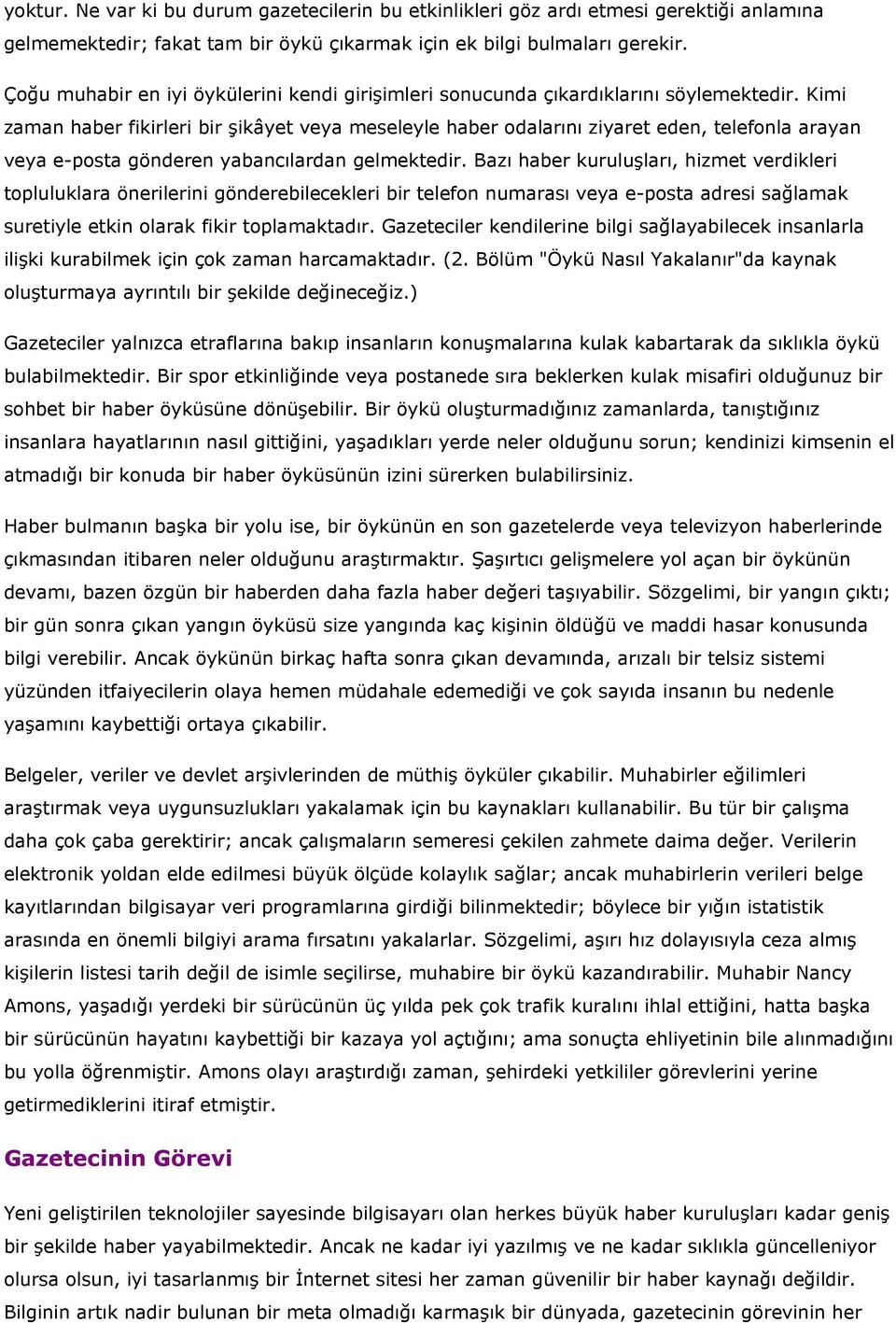 Kimi zaman haber fikirleri bir şikâyet veya meseleyle haber odalarını ziyaret eden, telefonla arayan veya e-posta gönderen yabancılardan gelmektedir.