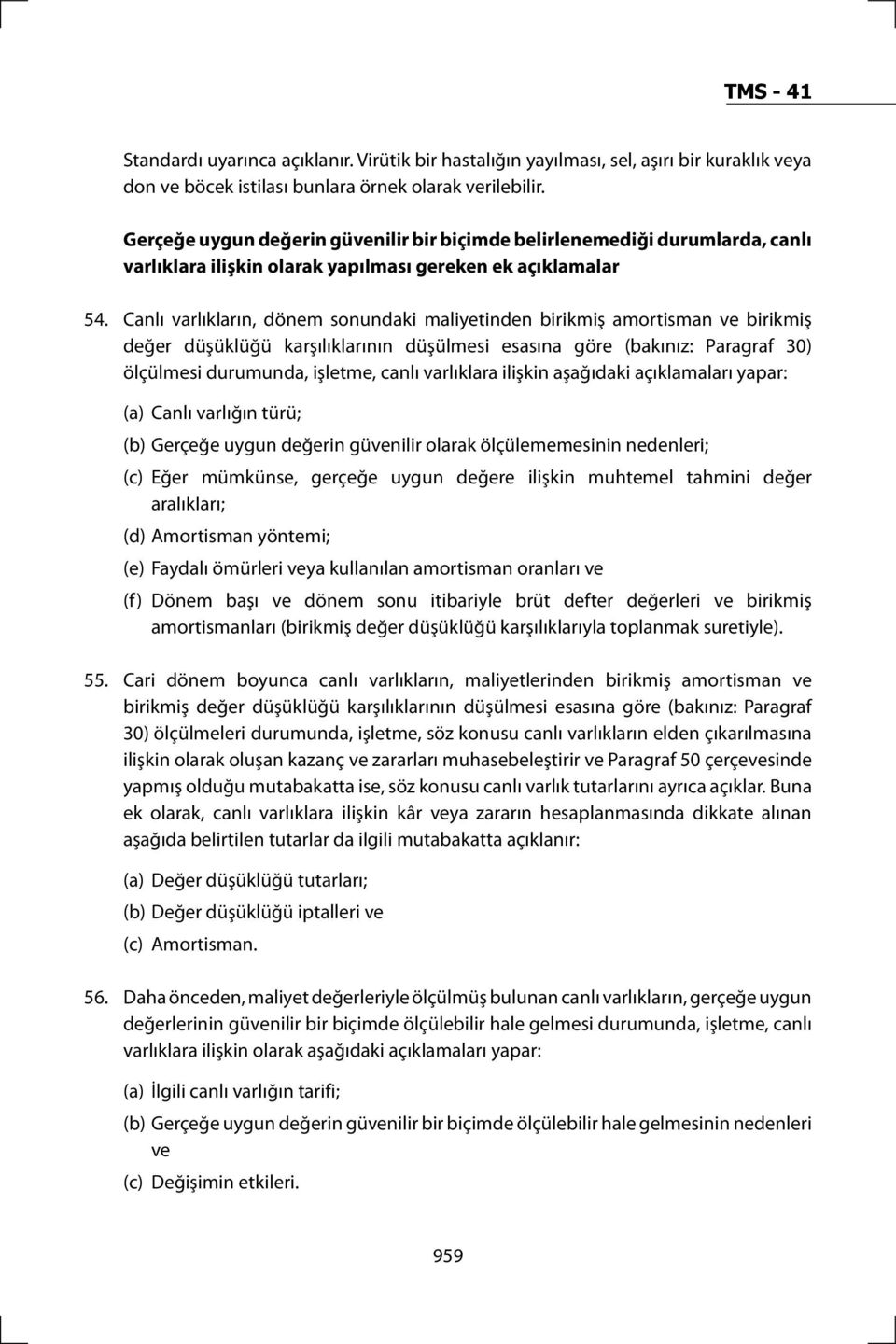 Canlı varlıkların, dönem sonundaki maliyetinden birikmiş amortisman ve birikmiş değer düşüklüğü karşılıklarının düşülmesi esasına göre (bakınız: Paragraf 30) ölçülmesi durumunda, işletme, canlı