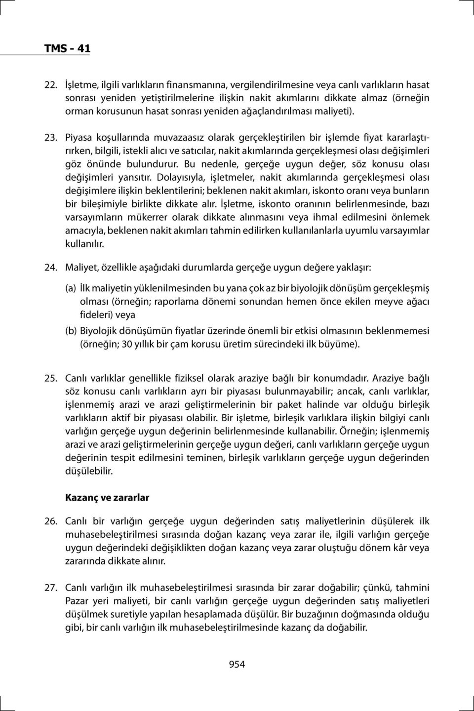 Piyasa koşullarında muvazaasız olarak gerçekleştirilen bir işlemde fiyat kararlaştırırken, bilgili, istekli alıcı ve satıcılar, nakit akımlarında gerçekleşmesi olası değişimleri göz önünde bulundurur.