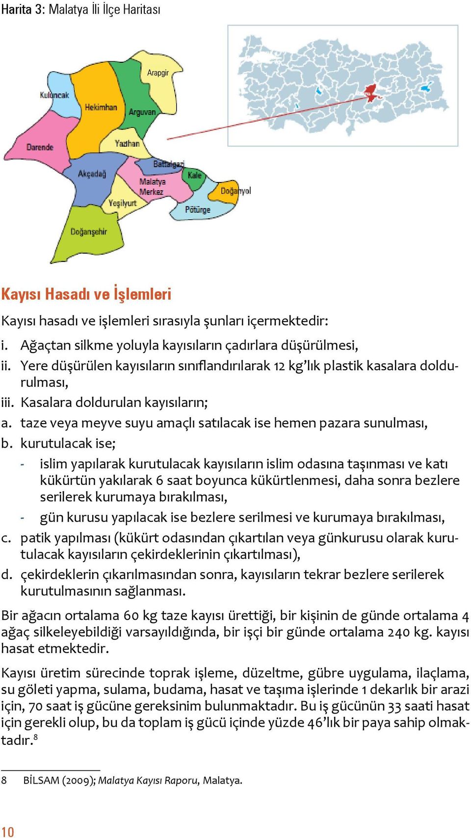 kurutulacak ise; - islim yapılarak kurutulacak kayısıların islim odasına taşınması ve katı kükürtün yakılarak 6 saat boyunca kükürtlenmesi, daha sonra bezlere serilerek kurumaya bırakılması, - gün