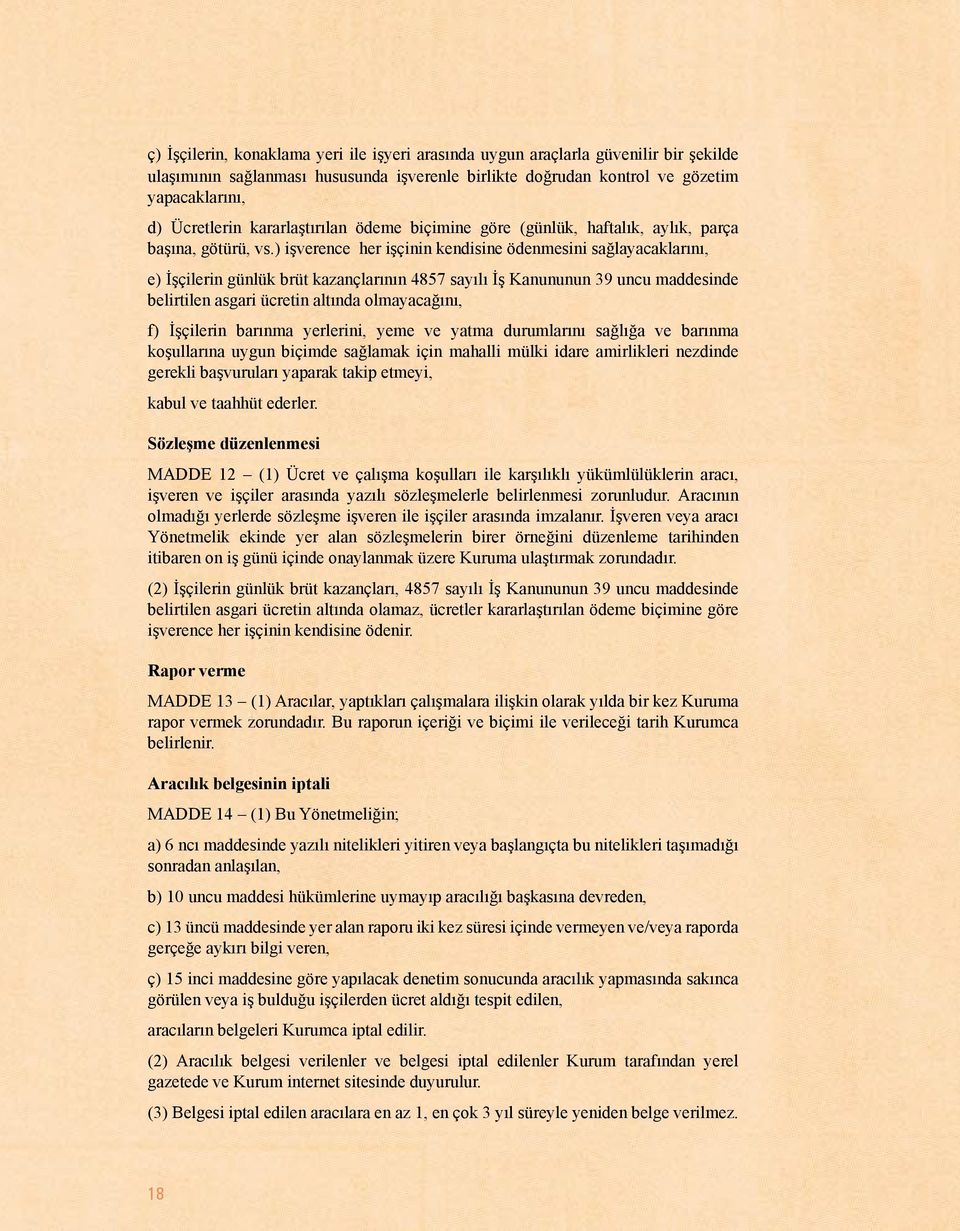 ) işverence her işçinin kendisine ödenmesini sağlayacaklarını, e) İşçilerin günlük brüt kazançlarının 4857 sayılı İş Kanununun 39 uncu maddesinde belirtilen asgari ücretin altında olmayacağını, f)