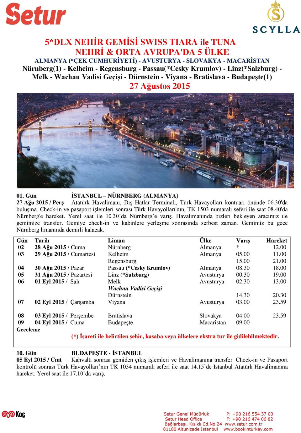 Gün İSTANBUL NÜRNBERG (ALMANYA) 27 Ağu 2015 / Perş Atatürk Havalimanı, Dış Hatlar Terminali, Türk Havayolları kontuarı önünde 06.30'da buluşma.