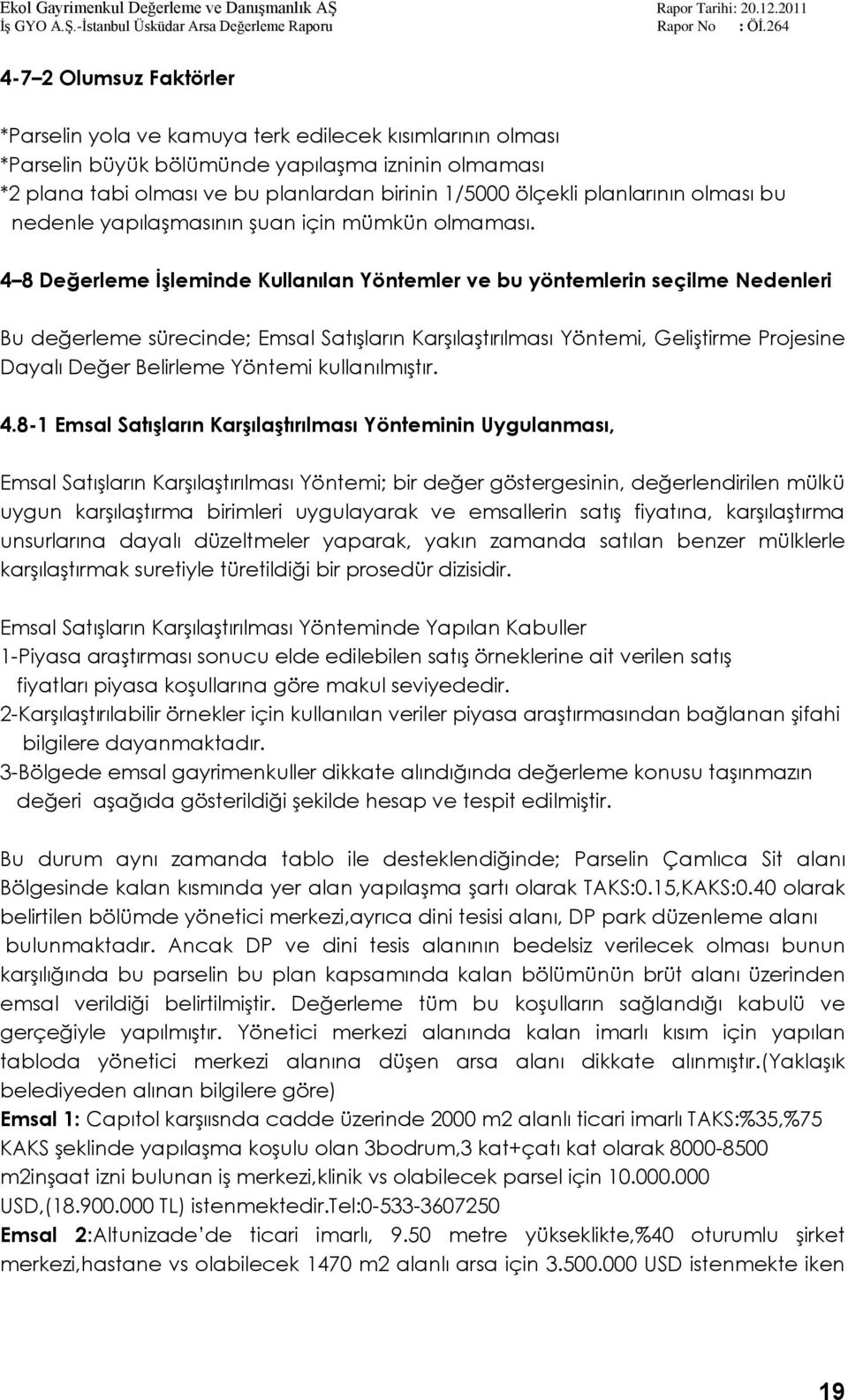 4 8 Değerleme ĠĢleminde Kullanılan Yöntemler ve bu yöntemlerin seçilme Nedenleri Bu değerleme sürecinde; Emsal Satışların Karşılaştırılması Yöntemi, Geliştirme Projesine Dayalı Değer Belirleme