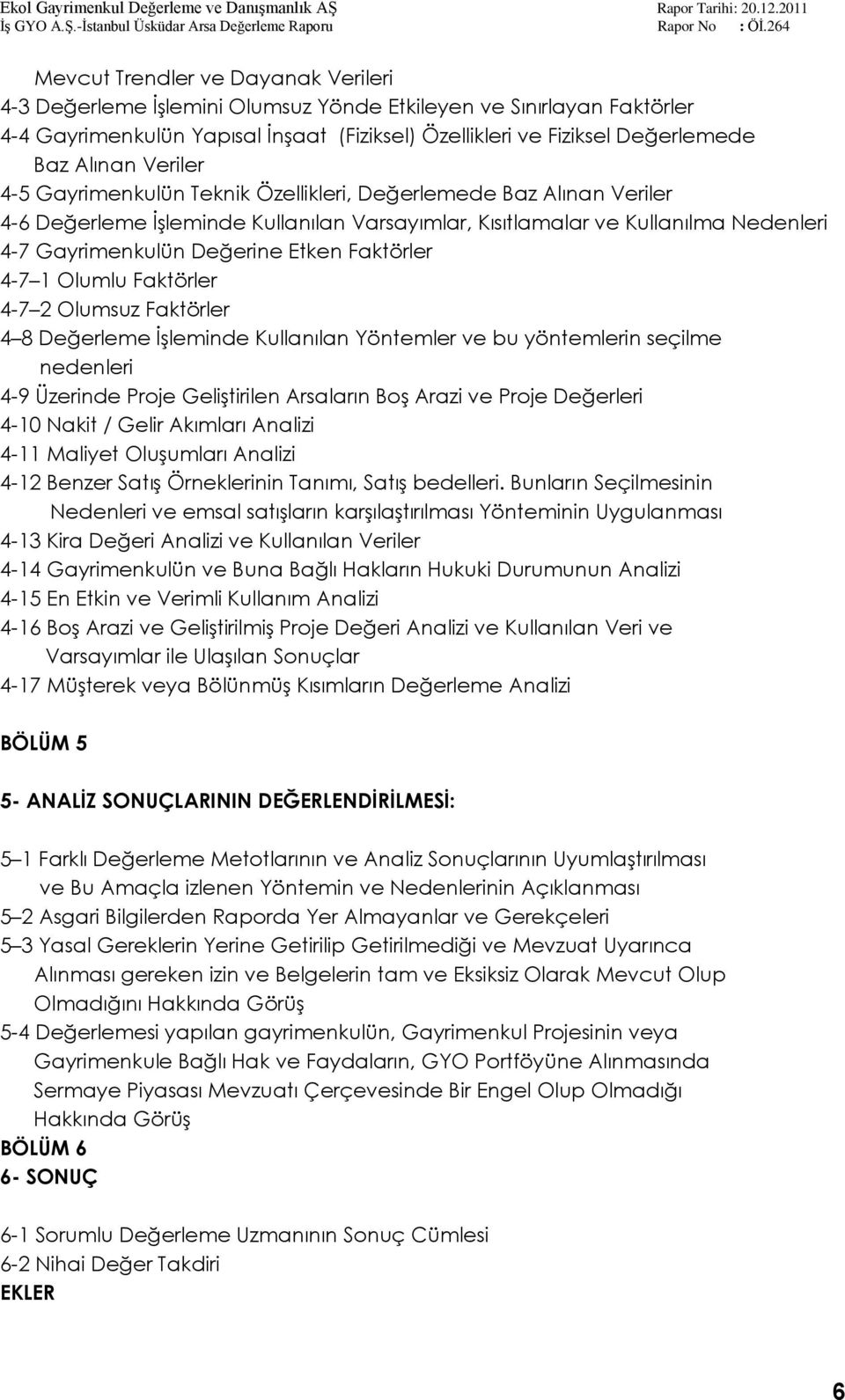 Faktörler 4-7 1 Olumlu Faktörler 4-7 2 Olumsuz Faktörler 4 8 Değerleme İşleminde Kullanılan Yöntemler ve bu yöntemlerin seçilme nedenleri 4-9 Üzerinde Proje Geliştirilen Arsaların Boş Arazi ve Proje