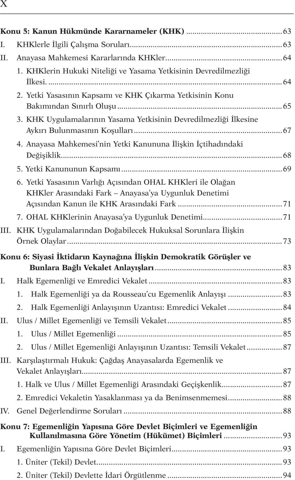 KHK Uygulamalarının Yasama Yetkisinin Devredilmezliği İlkesine Aykırı Bulunmasının Koşulları...67 4. Anayasa Mahkemesi nin Yetki Kanununa İlişkin İçtihadındaki Değişiklik...68 5.