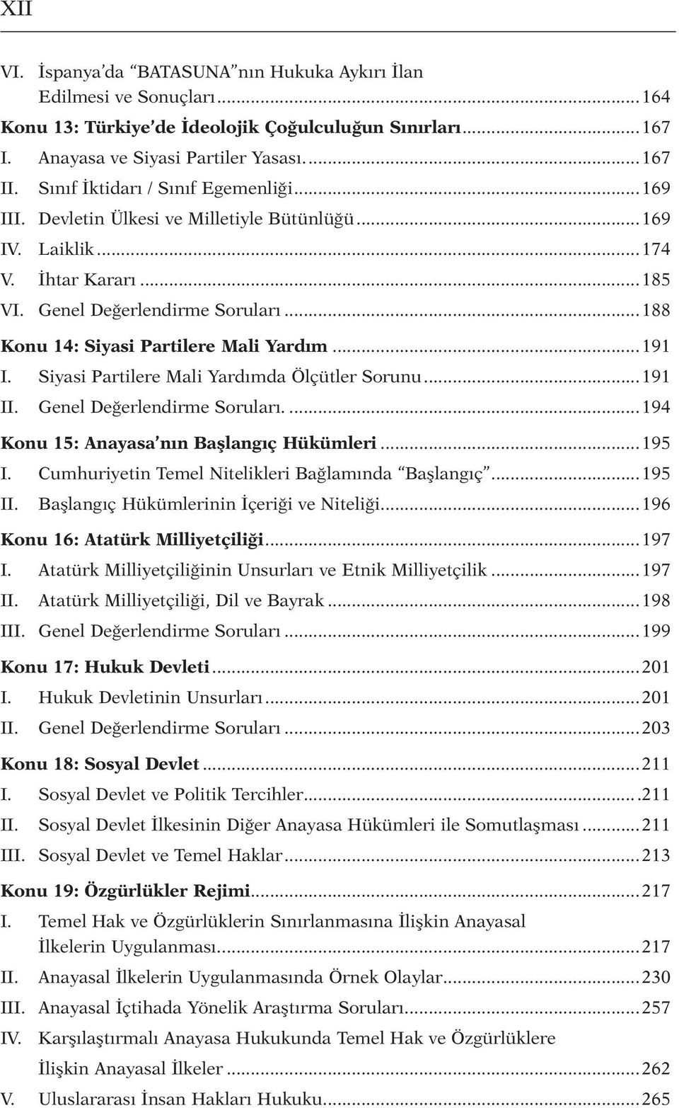 ..188 Konu 14: Siyasi Partilere Mali Yardım...191 I. Siyasi Partilere Mali Yardımda Ölçütler Sorunu...191 Genel Değerlendirme Soruları...194 Konu 15: Anayasa nın Başlangıç Hükümleri...195 I.