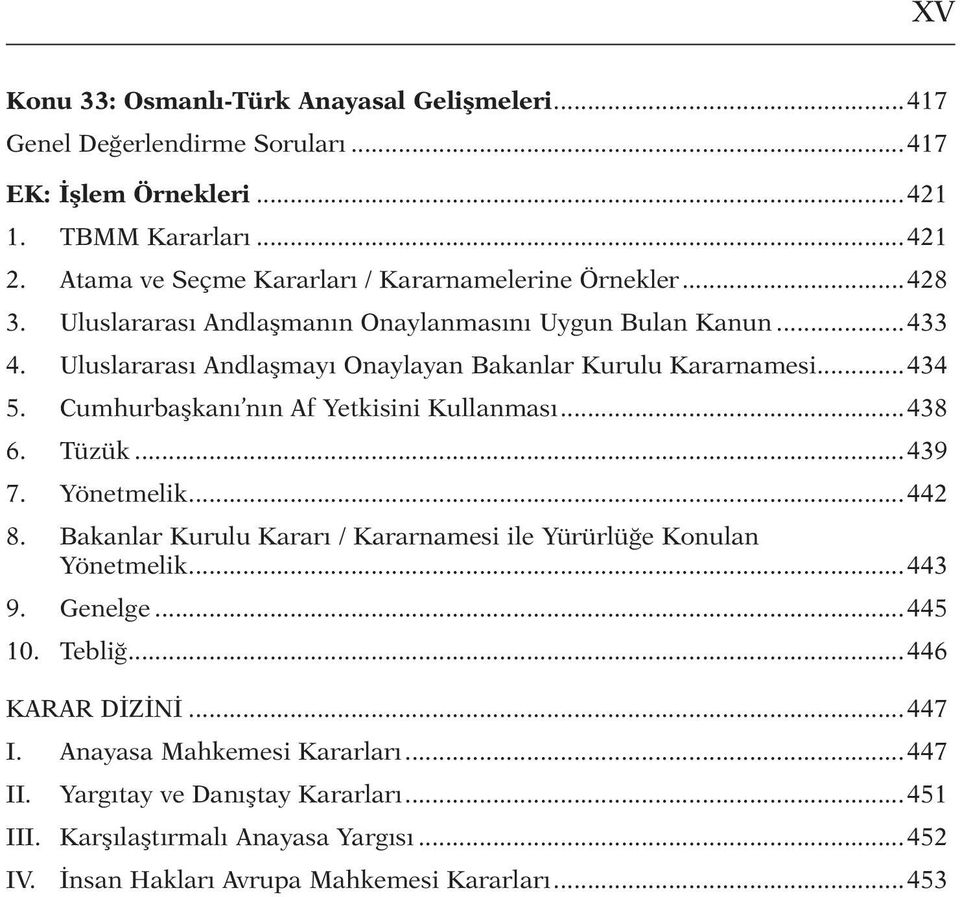 Uluslararası Andlaşmayı Onaylayan Bakanlar Kurulu Kararnamesi... 434 5. Cumhurbaşkanı nın Af Yetkisini Kullanması...438 6. Tüzük...439 7. Yönetmelik...442 8.