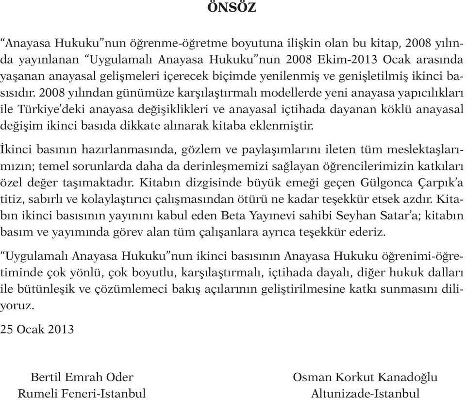 2008 yılından günümüze karşılaştırmalı modellerde yeni anayasa yapıcılıkları ile Türkiye deki anayasa değişiklikleri ve anayasal içtihada dayanan köklü anayasal değişim ikinci basıda dikkate alınarak