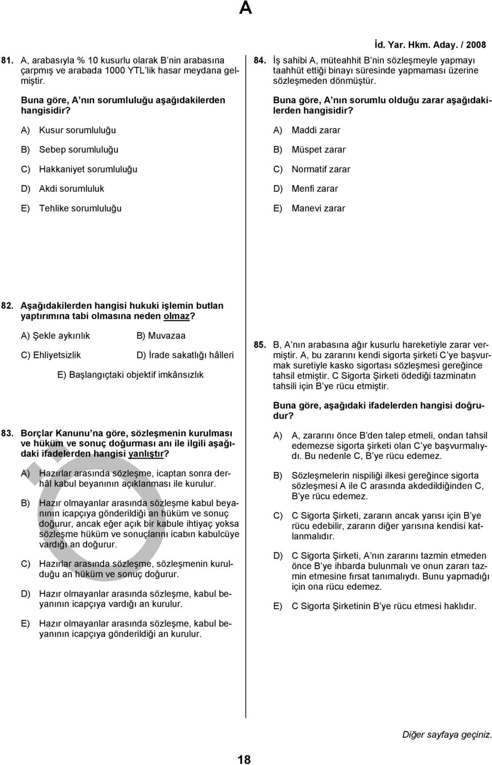 İş sahibi A, müteahhit B nin sözleşmeyle yapmayı taahhüt ettiği binayı süresinde yapmaması üzerine sözleşmeden dönmüştür. Buna göre, A nın sorumlu olduğu zarar aşağıdakilerden hangisidir?