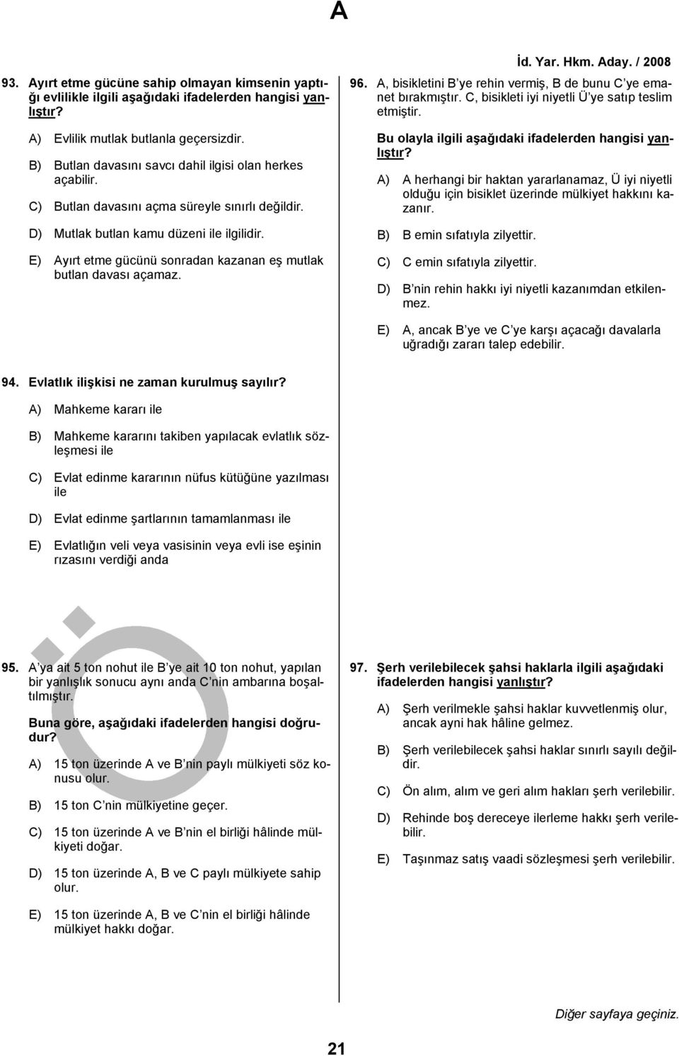 E) Ayırt etme gücünü sonradan kazanan eş mutlak butlan davası açamaz. 96. A, bisikletini B ye rehin vermiş, B de bunu C ye emanet bırakmıştır. C, bisikleti iyi niyetli Ü ye satıp teslim etmiştir.