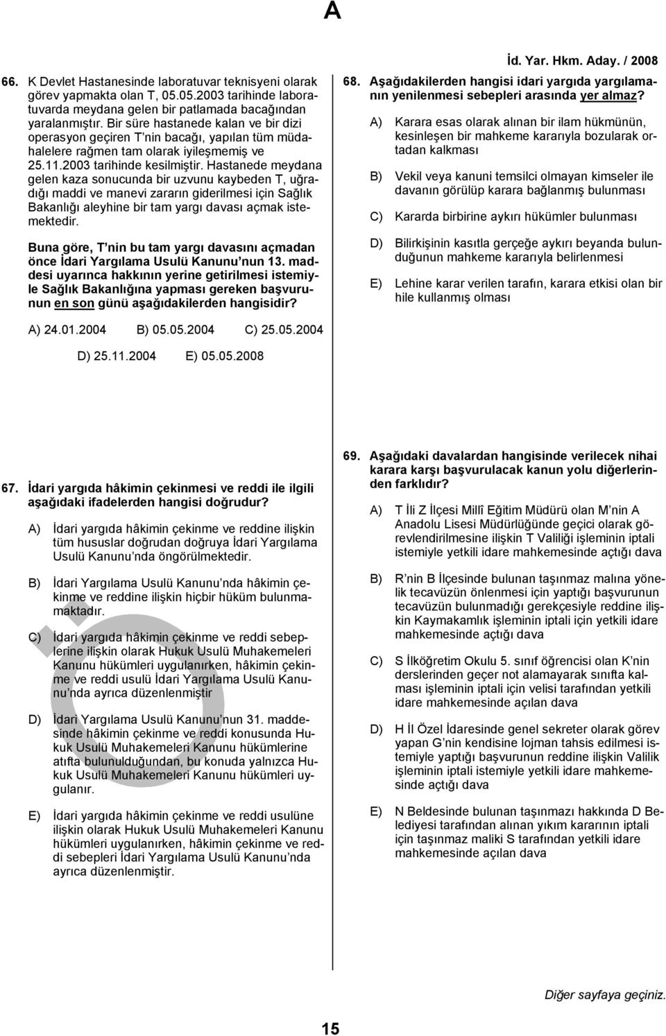 Hastanede meydana gelen kaza sonucunda bir uzvunu kaybeden T, uğradığı maddi ve manevi zararın giderilmesi için Sağlık Bakanlığı aleyhine bir tam yargı davası açmak istemektedir.