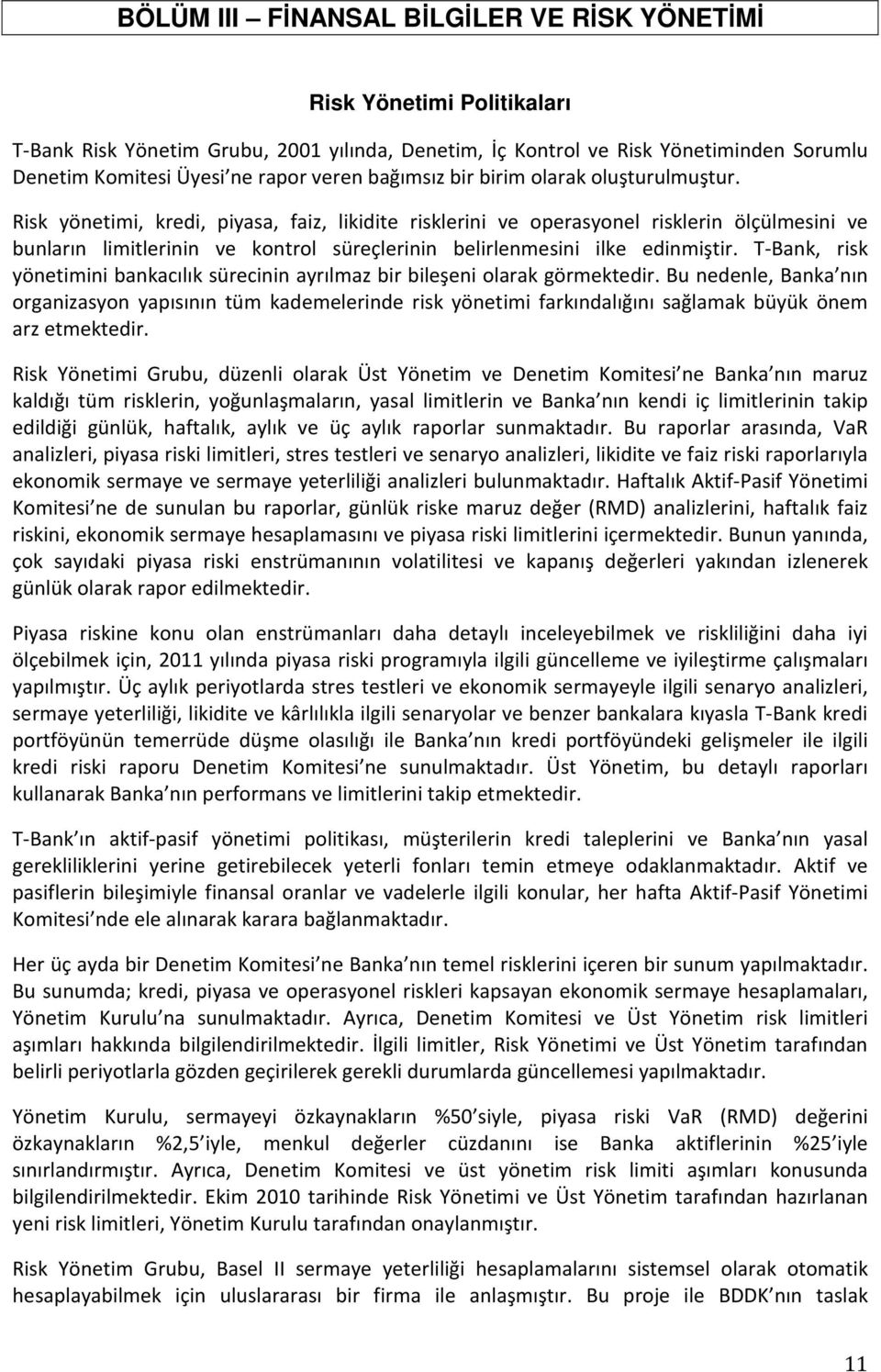 Risk yönetimi, kredi, piyasa, faiz, likidite risklerini ve operasyonel risklerin ölçülmesini ve bunların limitlerinin ve kontrol süreçlerinin belirlenmesini ilke edinmiştir.