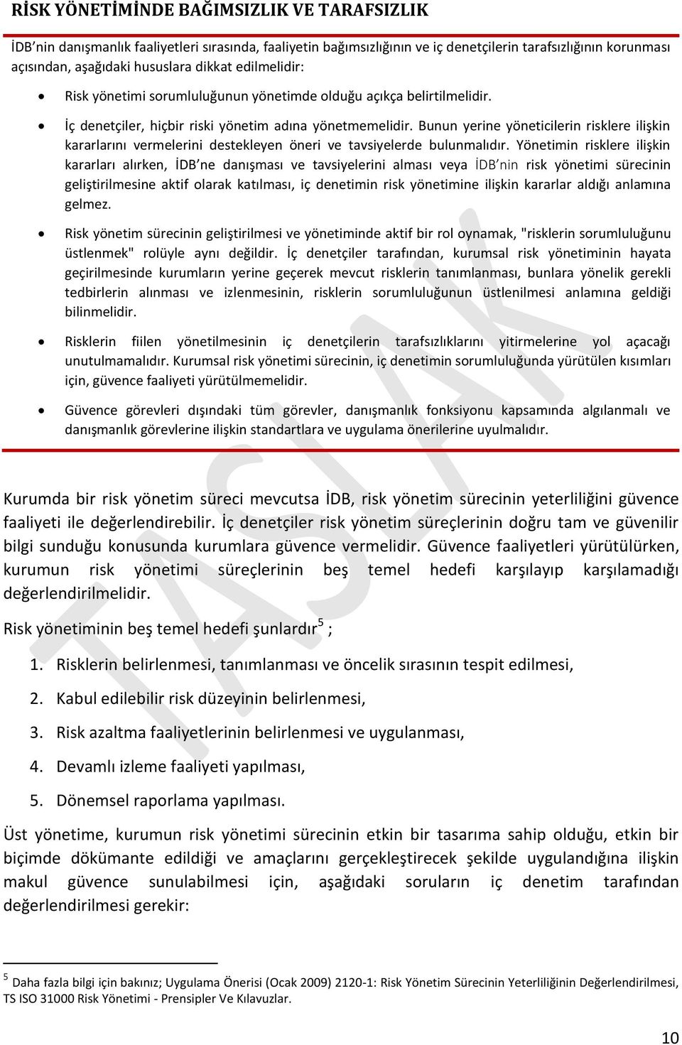 Bunun yerine yöneticilerin risklere ilişkin kararlarını vermelerini destekleyen öneri ve tavsiyelerde bulunmalıdır.