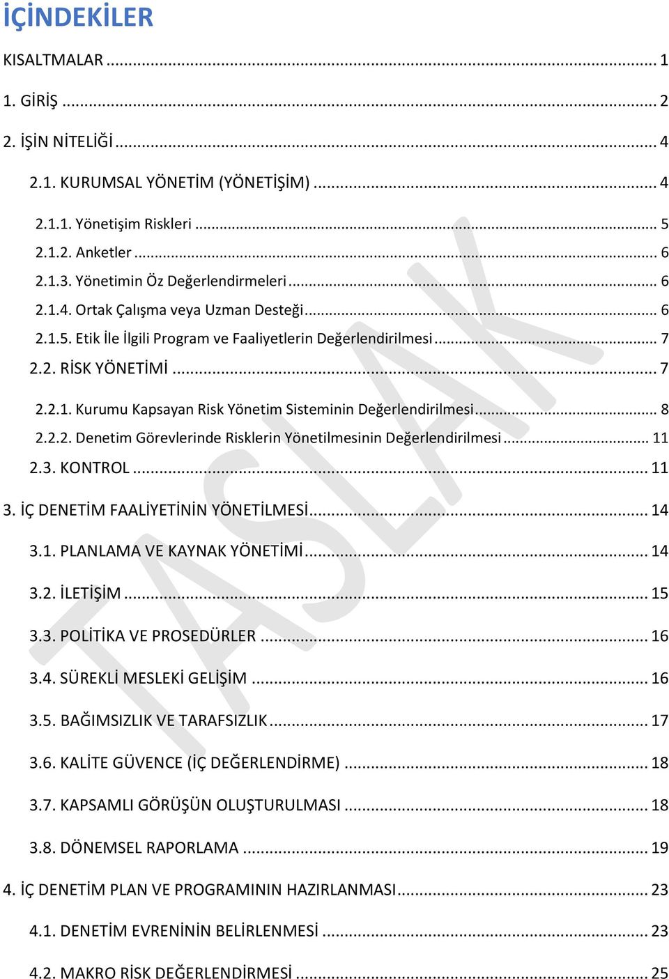 .. 11 2.3. KONTROL... 11 3. İÇ DENETİM FAALİYETİNİN YÖNETİLMESİ... 14 3.1. PLANLAMA VE KAYNAK YÖNETİMİ... 14 3.2. İLETİŞİM... 15 3.3. POLİTİKA VE PROSEDÜRLER... 16 3.4. SÜREKLİ MESLEKİ GELİŞİM... 16 3.5. BAĞIMSIZLIK VE TARAFSIZLIK.