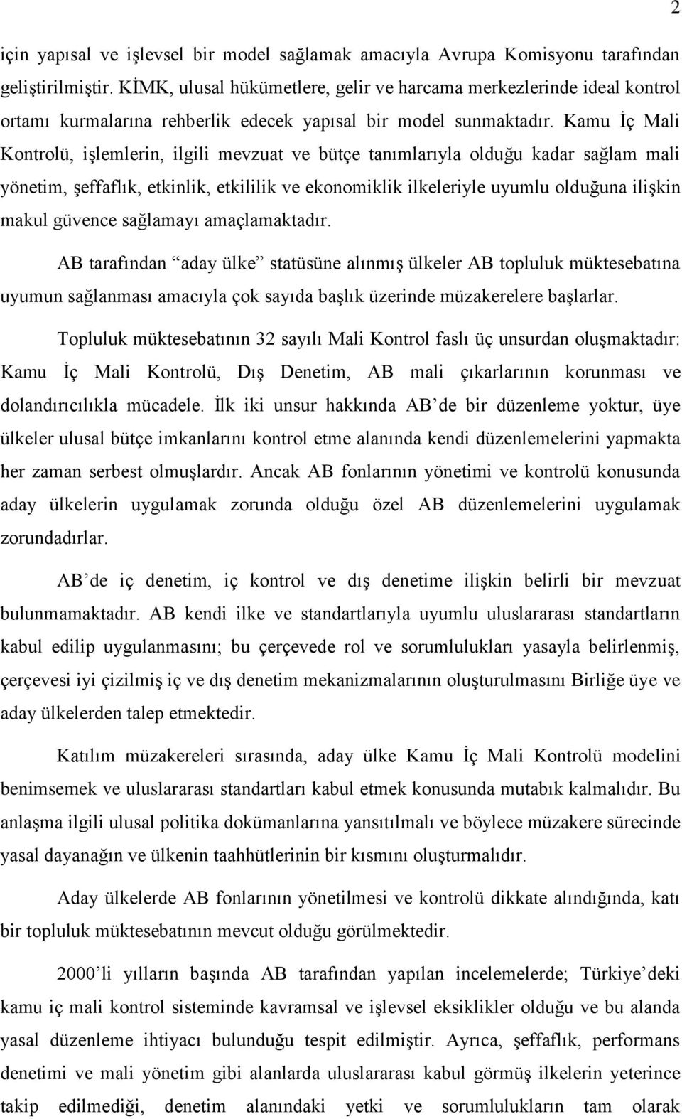 Kamu İç Mali Kontrolü, işlemlerin, ilgili mevzuat ve bütçe tanımlarıyla olduğu kadar sağlam mali yönetim, şeffaflık, etkinlik, etkililik ve ekonomiklik ilkeleriyle uyumlu olduğuna ilişkin makul