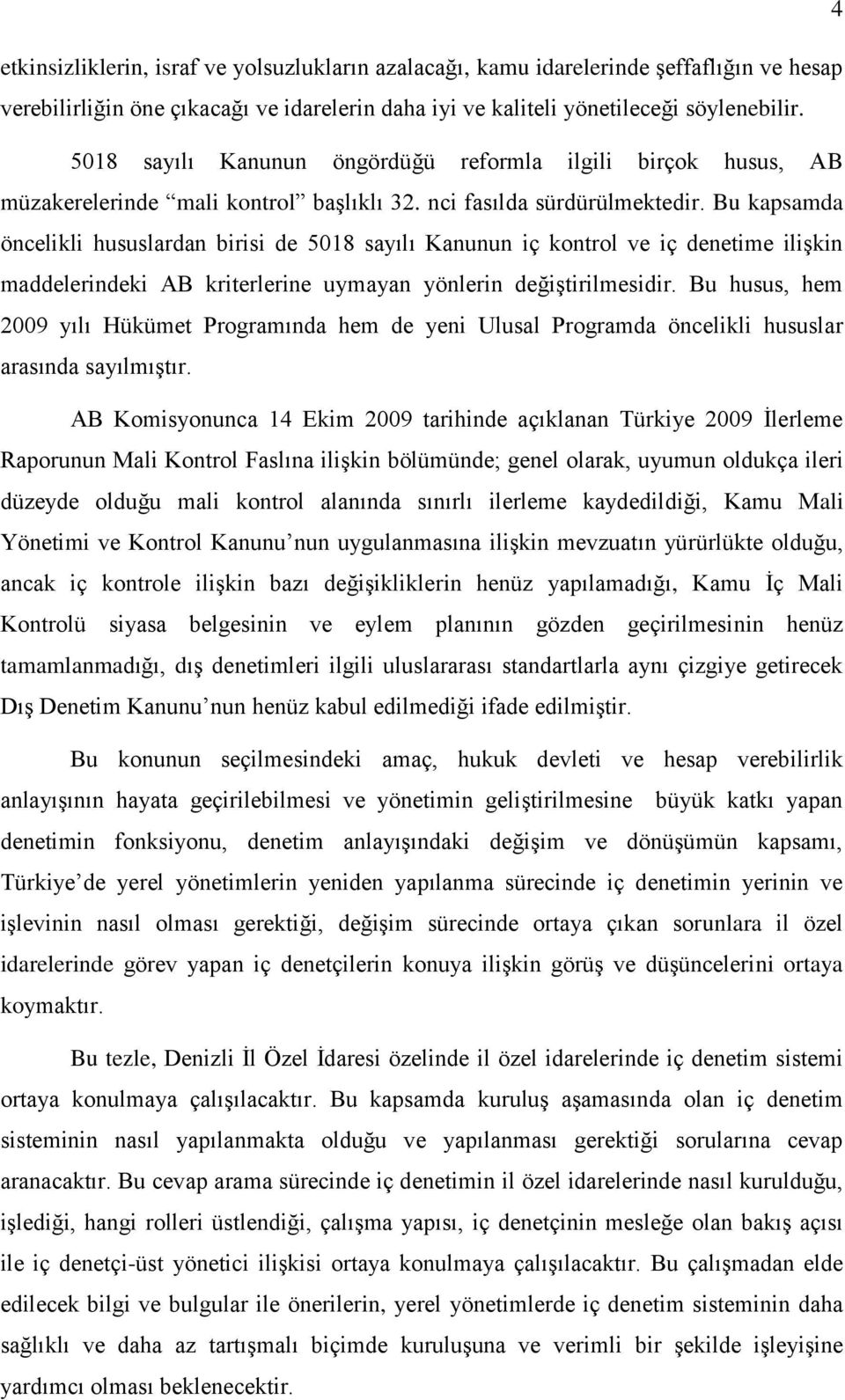 Bu kapsamda öncelikli hususlardan birisi de 5018 sayılı Kanunun iç kontrol ve iç denetime ilişkin maddelerindeki AB kriterlerine uymayan yönlerin değiştirilmesidir.