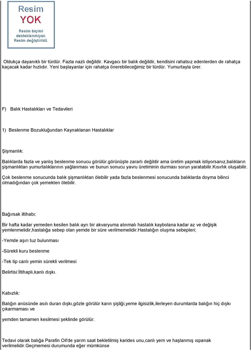 F) Balık Hastalıkları ve Tedavileri 1) Beslenme Bozukluğundan Kaynaklanan Hastalıklar Şişmanlık: Balıklarda fazla ve yanlış beslenme sonucu görülür.