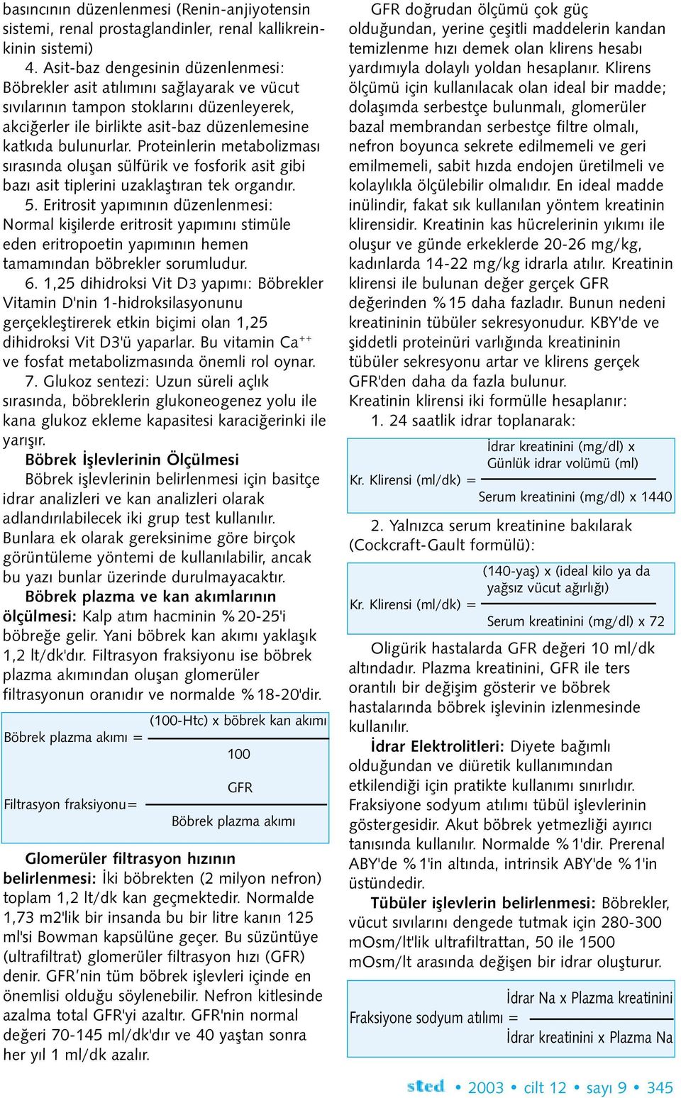 Proteinlerin metabolizmasý sýrasýnda oluþan sülfürik ve fosforik asit gibi bazý asit tiplerini uzaklaþtýran tek organdýr. 5.