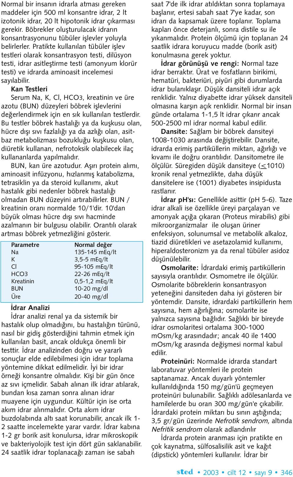 Pratikte kullanýlan tübüler iþlev testleri olarak konsantrasyon testi, dilüsyon testi, idrar asitleþtirme testi (amonyum klorür testi) ve idrarda aminoasit incelemesi sayýlabilir.