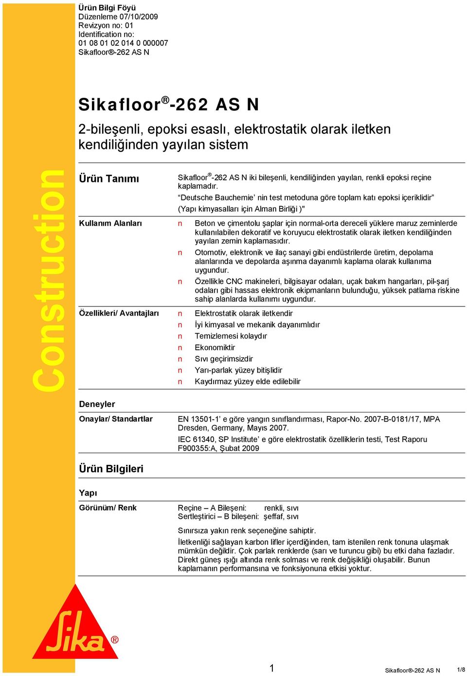 Deutsche Bauchemie nin test metoduna göre toplam katı epoksi içeriklidir (Yapı kimyasalları için Alman Birliği )" Kullanım Alanları Beton ve çimentolu şaplar için normal-orta dereceli yüklere maruz