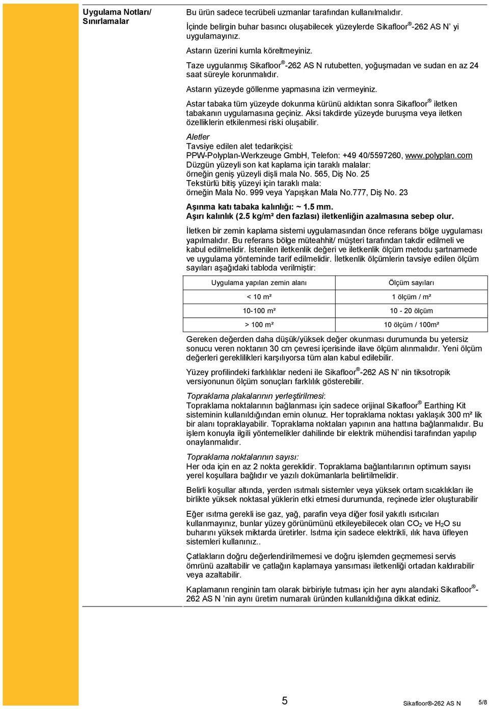 Astar tabaka tüm yüzeyde dokunma kürünü aldıktan sonra Sikafloor iletken tabakanın uygulamasına geçiniz. Aksi takdirde yüzeyde buruşma veya iletken özelliklerin etkilenmesi riski oluşabilir.