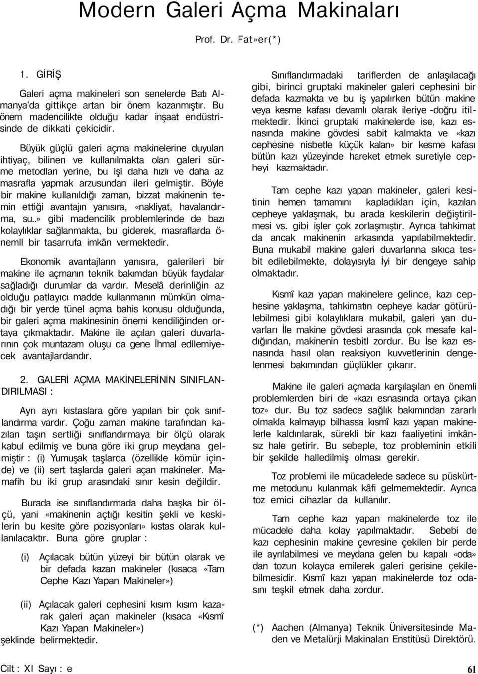 Büyük güçlü galeri açma makinelerine duyulan ihtiyaç, bilinen ve kullanılmakta olan galeri sürme metodları yerine, bu işi daha hızlı ve daha az masrafla yapmak arzusundan ileri gelmiştir.