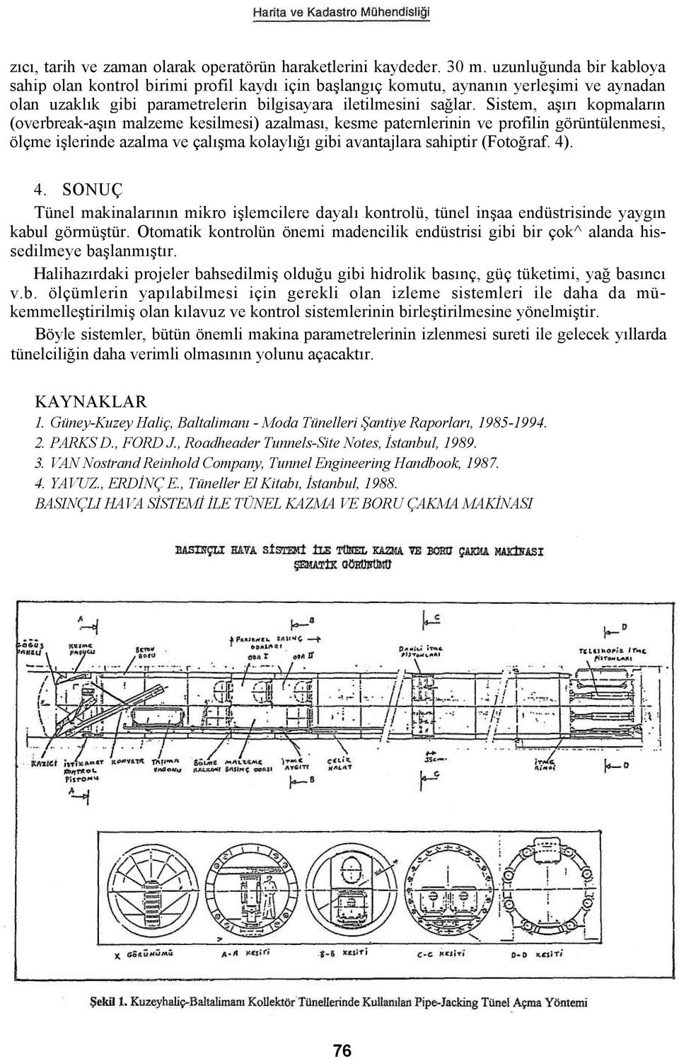 Sistem, aşırı kopmaların (overbreak-aşın malzeme kesilmesi) azalması, kesme paternlerinin ve profilin görüntülenmesi, ölçme işlerinde azalma ve çalışma kolaylığı gibi avantajlara sahiptir (Fotoğraf.