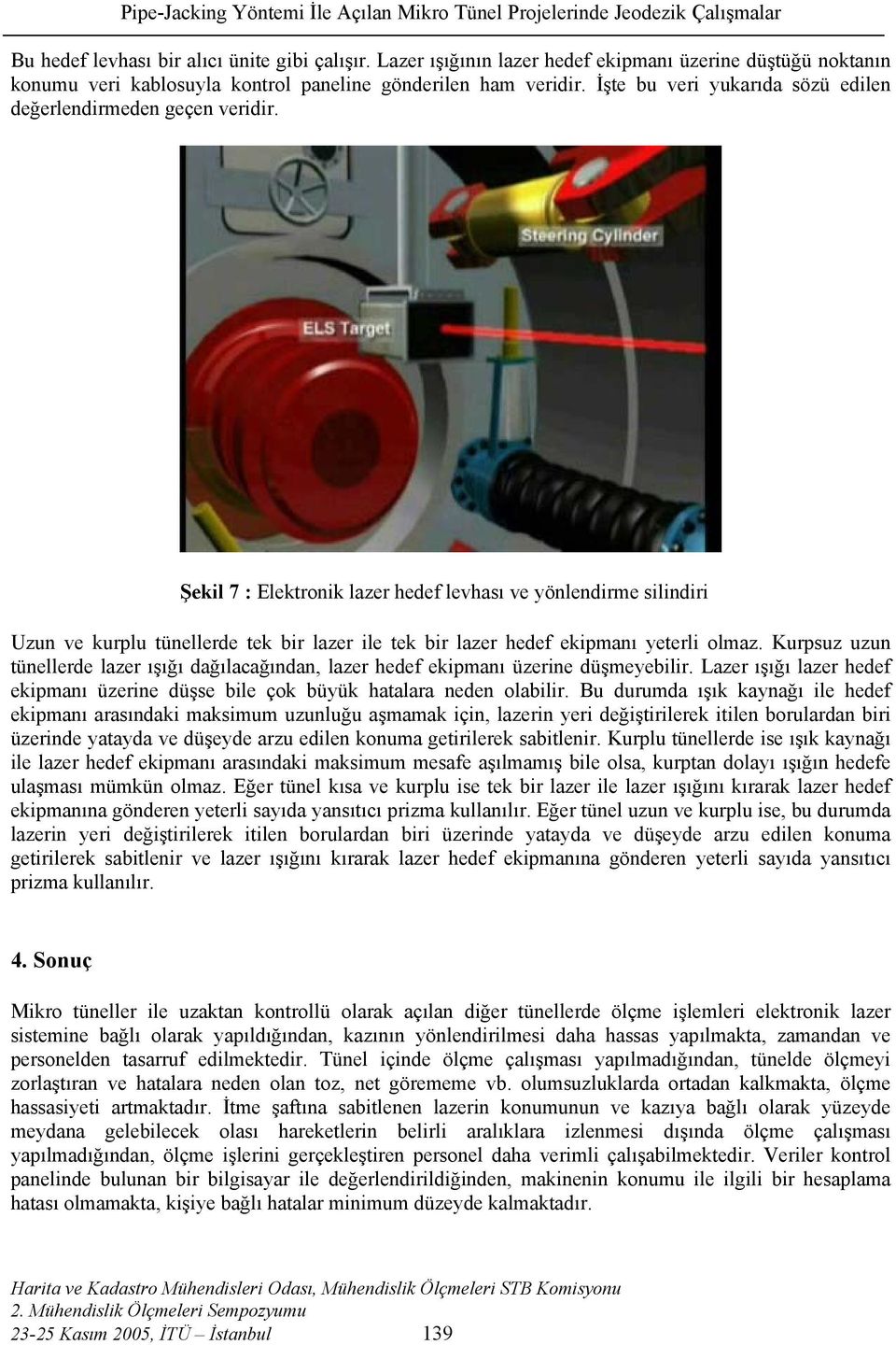 Şekil 7 : Elektronik lazer hedef levhası ve yönlendirme silindiri Uzun ve kurplu tünellerde tek bir lazer ile tek bir lazer hedef ekipmanı yeterli olmaz.