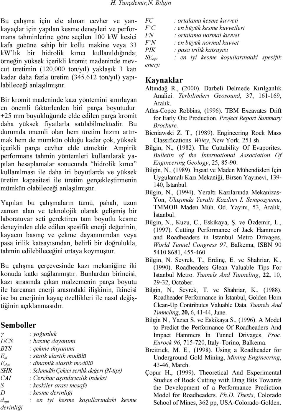 hidrolik kırıcı kullanıldığında; örneğin yüksek içerikli kromit madeninde mevcut üretimin (120.000 ton/yıl) yaklaşık 3 katı kadar daha fazla üretim (345.612 ton/yıl) yapılabileceği anlaşılmıştır.