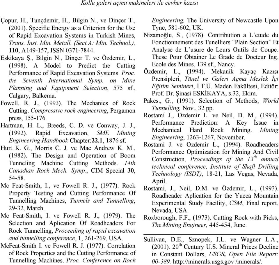 , Dinçer T. ve Özdemir, L., (1998). A Model to Predict the Cutting Performance of Rapid Excavation Systems. Proc. the Seventh International Symp. on Mine Planning and Equipment Selection, 575 sf.