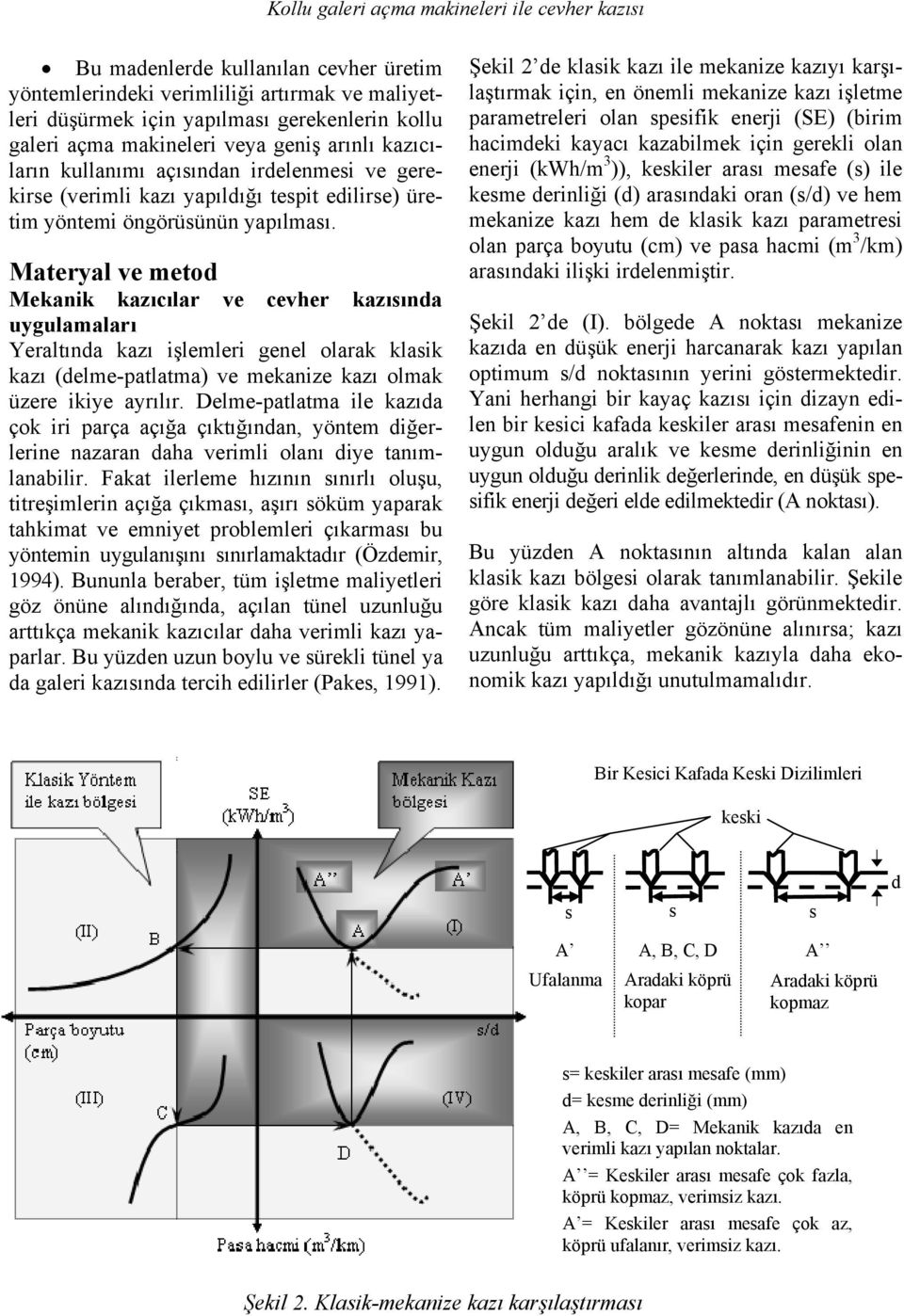 Materyal ve metod Mekanik kazıcılar ve cevher kazısında uygulamaları Yeraltında kazı işlemleri genel olarak klasik kazı (delme-patlatma) ve mekanize kazı olmak üzere ikiye ayrılır.