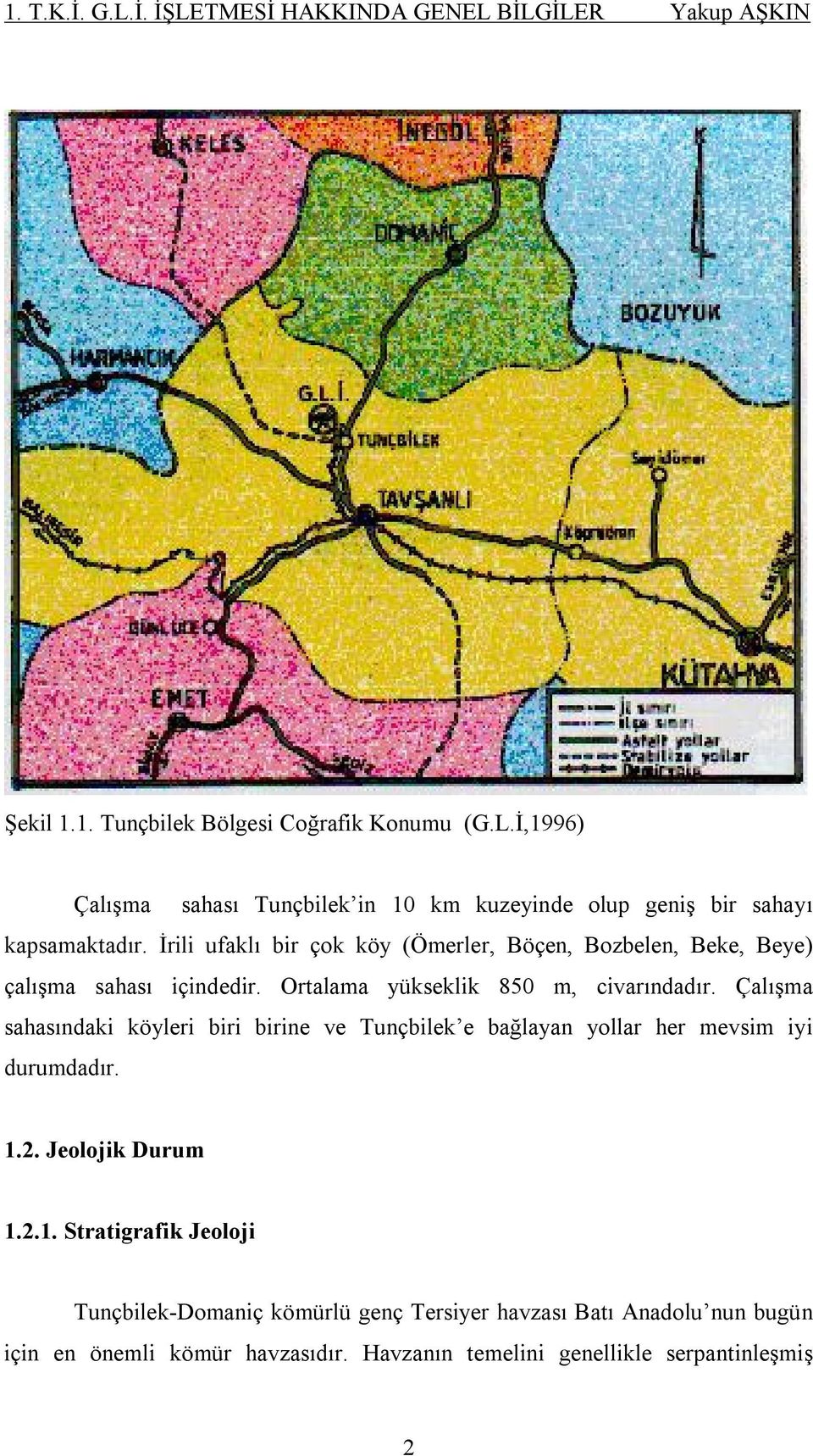 Çalışma sahasındaki köyleri biri birine ve Tunçbilek e bağlayan yollar her mevsim iyi durumdadır. 1.