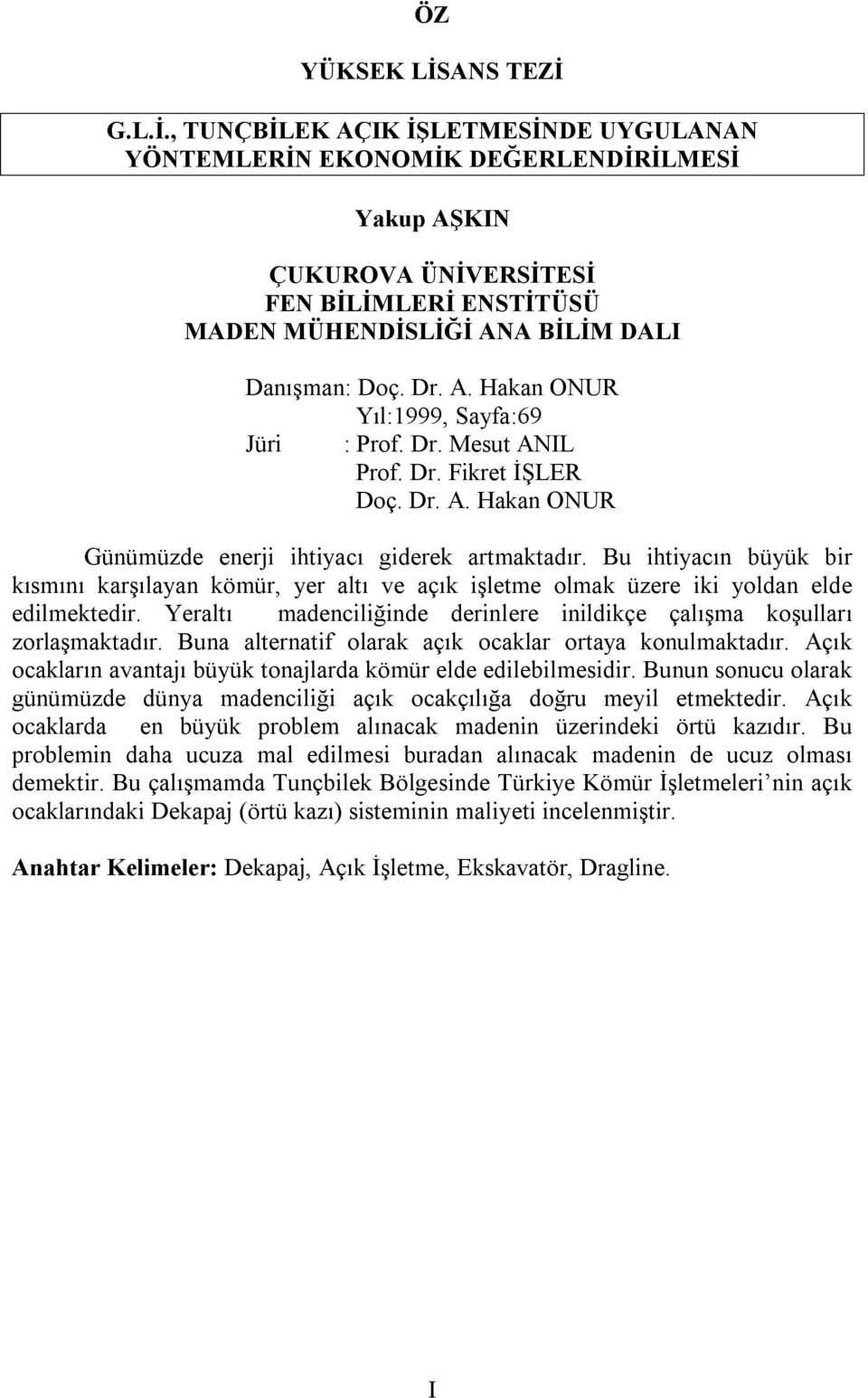 Bu ihtiyacın büyük bir kısmını karşılayan kömür, yer altı ve açık işletme olmak üzere iki yoldan elde edilmektedir. Yeraltı madenciliğinde derinlere inildikçe çalışma koşulları zorlaşmaktadır.