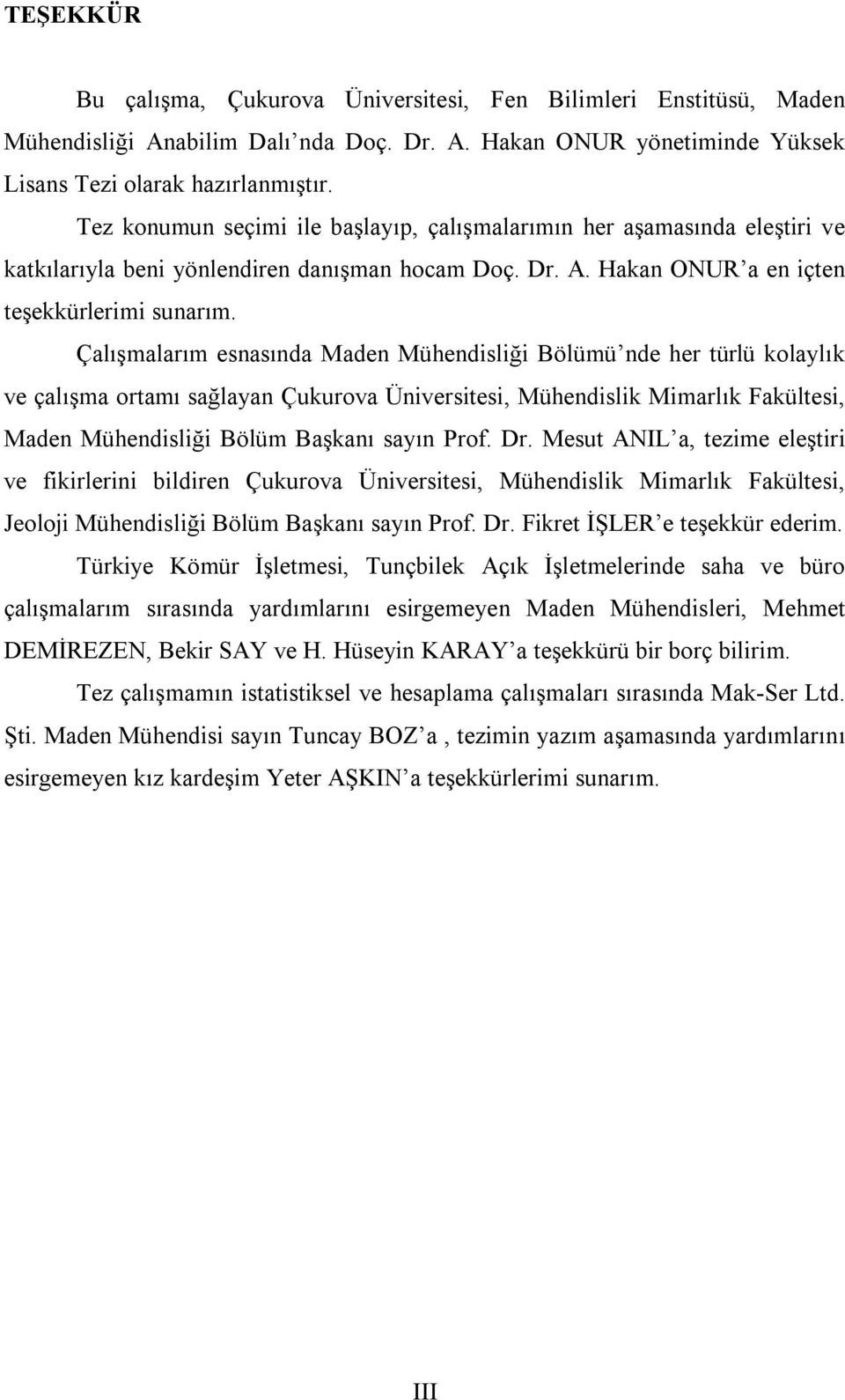 Çalışmalarım esnasında Maden Mühendisliği Bölümü nde her türlü kolaylık ve çalışma ortamı sağlayan Çukurova Üniversitesi, Mühendislik Mimarlık Fakültesi, Maden Mühendisliği Bölüm Başkanı sayın Prof.