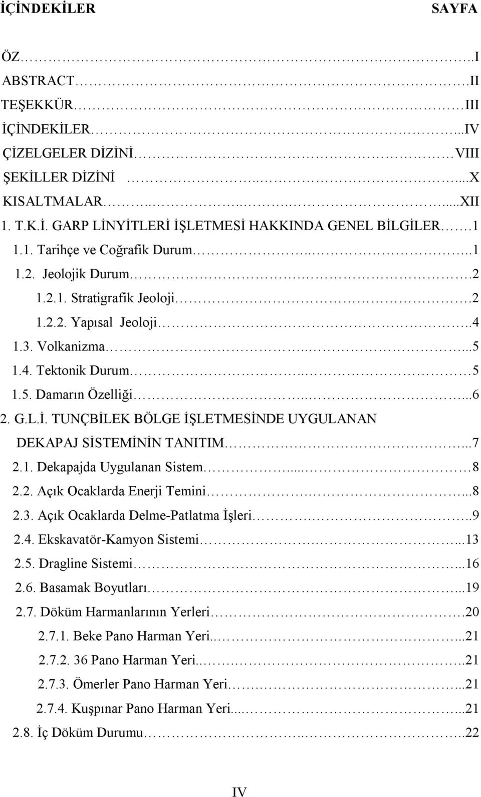 TUNÇBİLEK BÖLGE İŞLETMESİNDE UYGULANAN DEKAPAJ SİSTEMİNİN TANITIM...7 2.1. Dekapajda Uygulanan Sistem... 8 2.2. Açık Ocaklarda Enerji Temini....8 2.3. Açık Ocaklarda Delme-Patlatma İşleri...9 2.4.