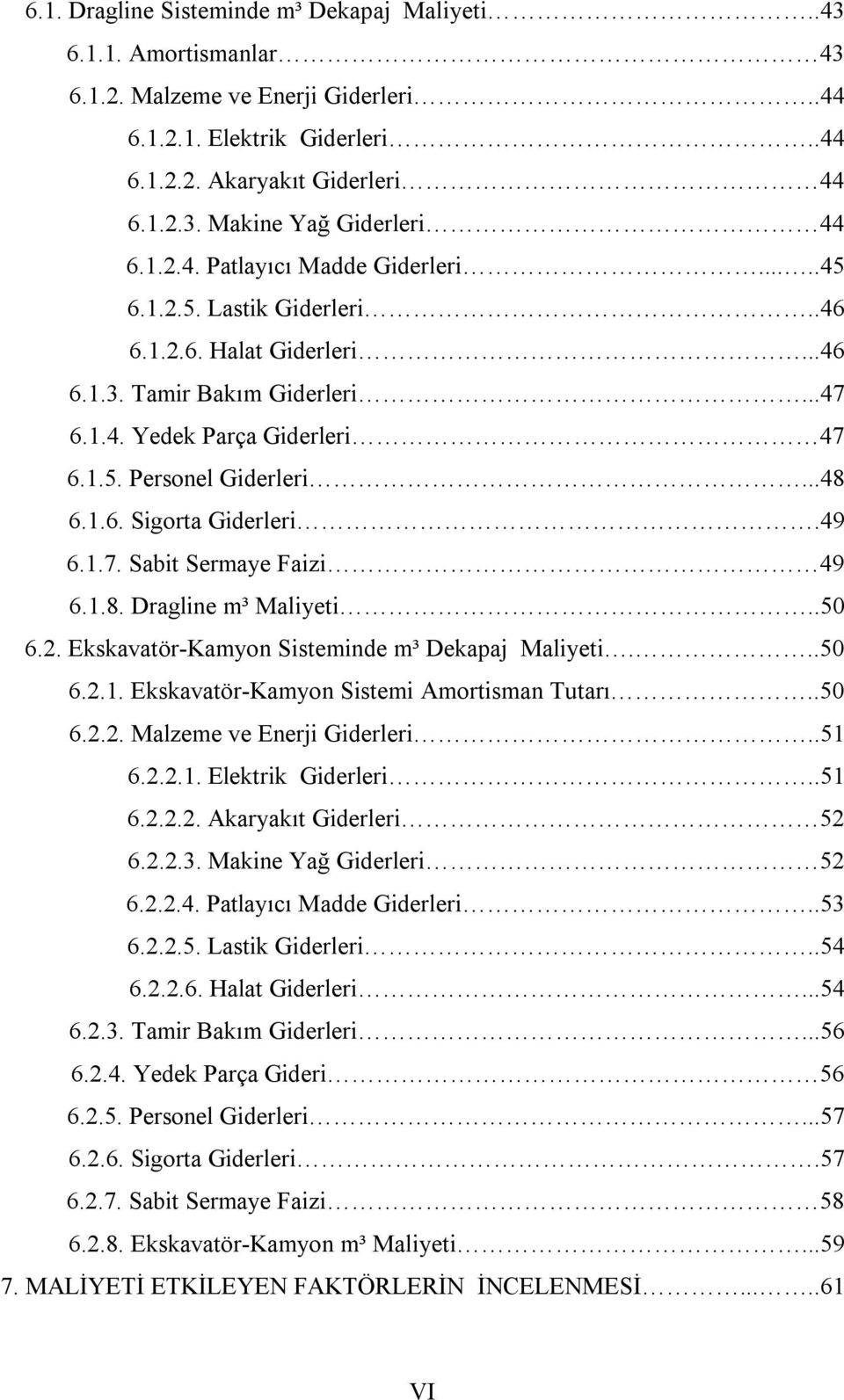 1.6. Sigorta Giderleri.49 6.1.7. Sabit Sermaye Faizi 49 6.1.8. Dragline m³ Maliyeti..50 6.2. Ekskavatör-Kamyon Sisteminde m³ Dekapaj Maliyeti...50 6.2.1. Ekskavatör-Kamyon Sistemi Amortisman Tutarı.