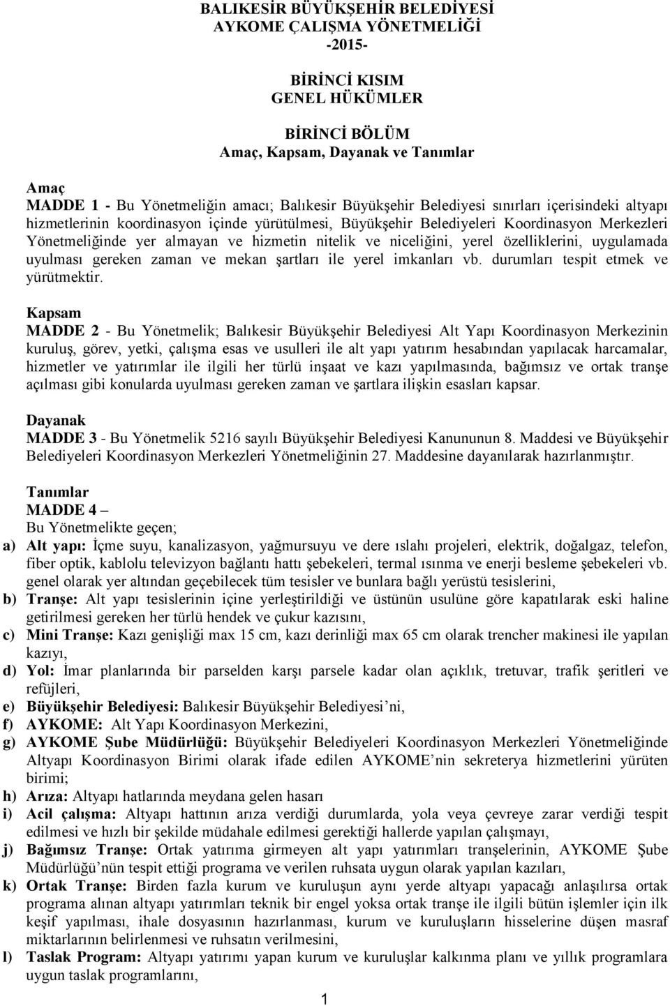 niceliğini, yerel özelliklerini, uygulamada uyulması gereken zaman ve mekan şartları ile yerel imkanları vb. durumları tespit etmek ve yürütmektir.